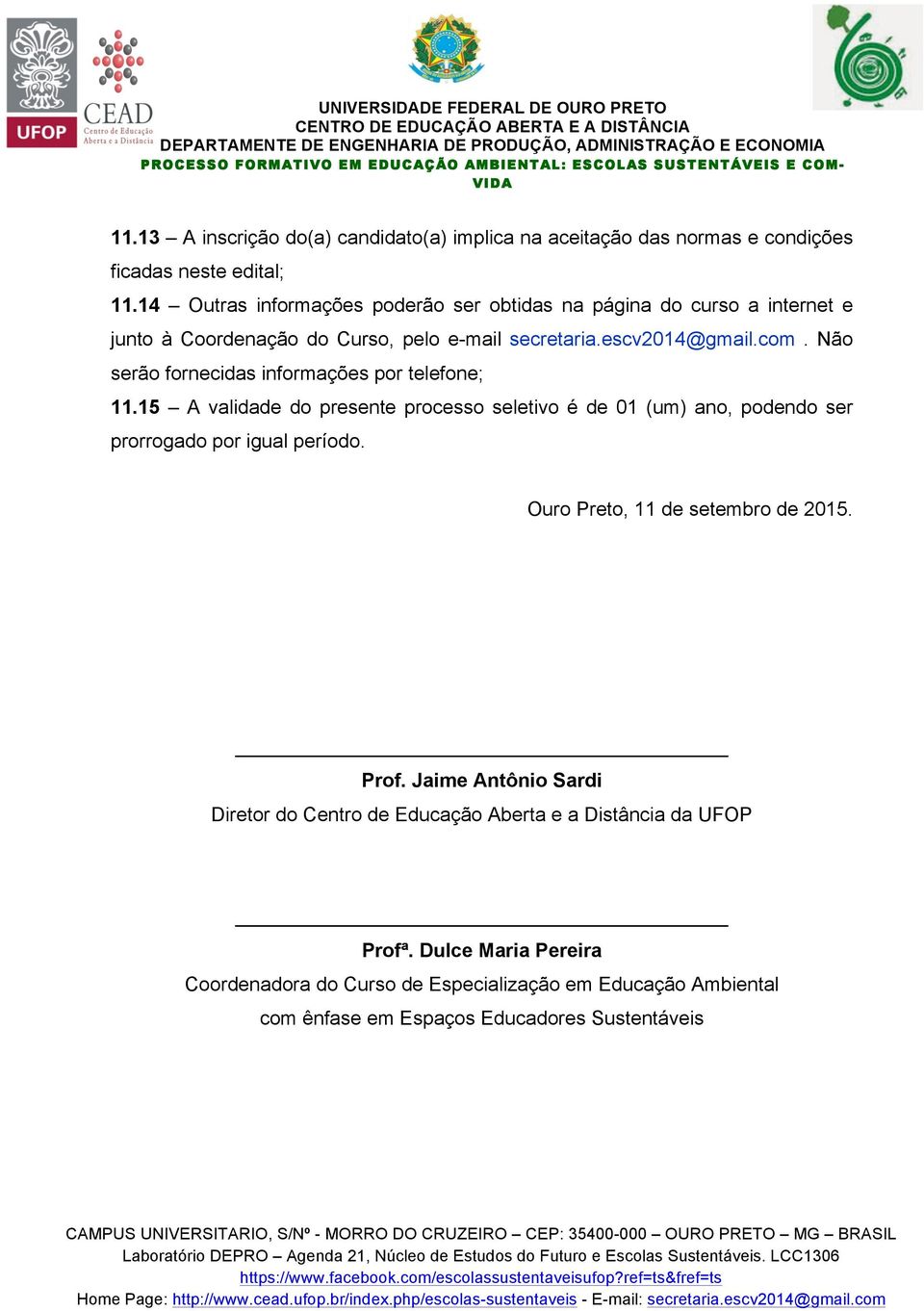 Não serão fornecidas informações por telefone; 11.15 A validade do presente processo seletivo é de 01 (um) ano, podendo ser prorrogado por igual período.