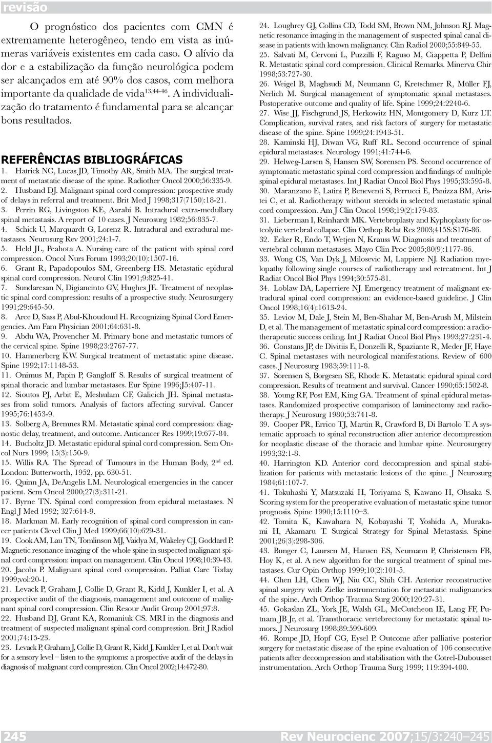 A individualização do tratamento é fundamental para se alcançar bons resultados. REFERÊNCIAS BIBLIOGRÁFICAS 1. Hatrick NC, Lucas JD, Timothy AR, Smith MA.