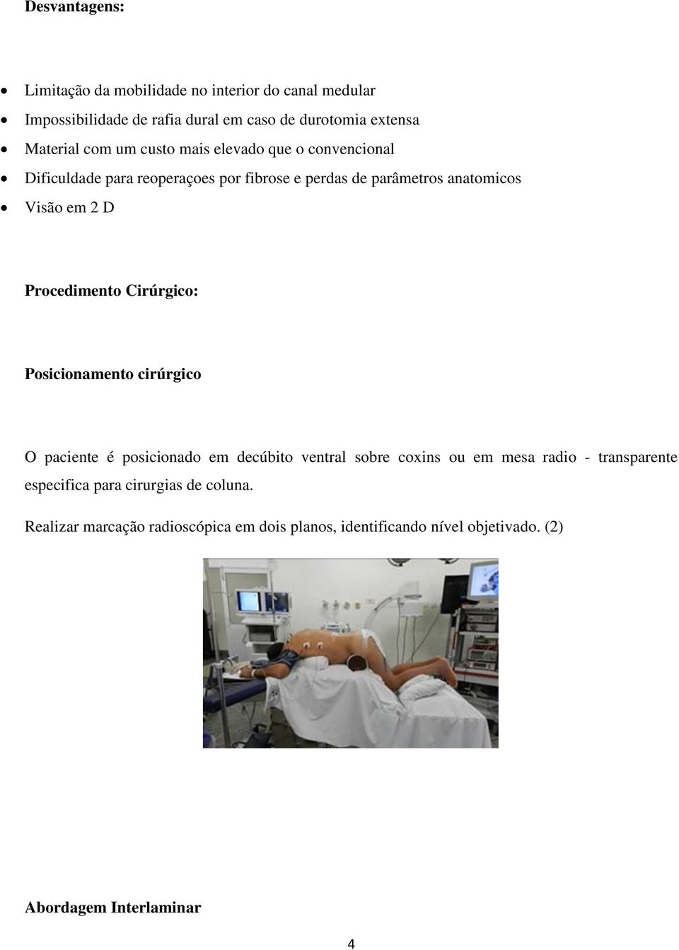 Procedimento Cirúrgico: Posicionamento cirúrgico O paciente é posicionado em decúbito ventral sobre coxins ou em mesa radio -