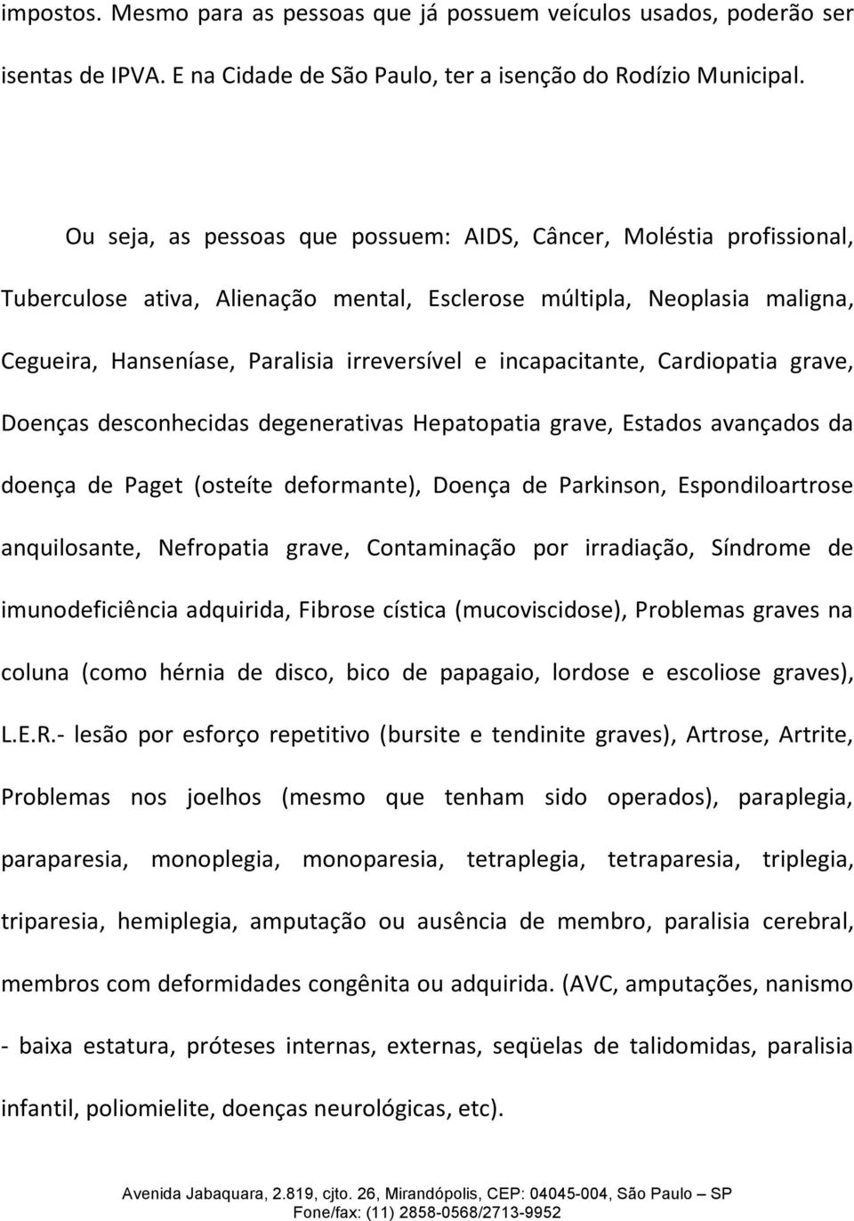 incapacitante, Cardiopatia grave, Doenças desconhecidas degenerativas Hepatopatia grave, Estados avançados da doença de Paget (osteíte deformante), Doença de Parkinson, Espondiloartrose anquilosante,