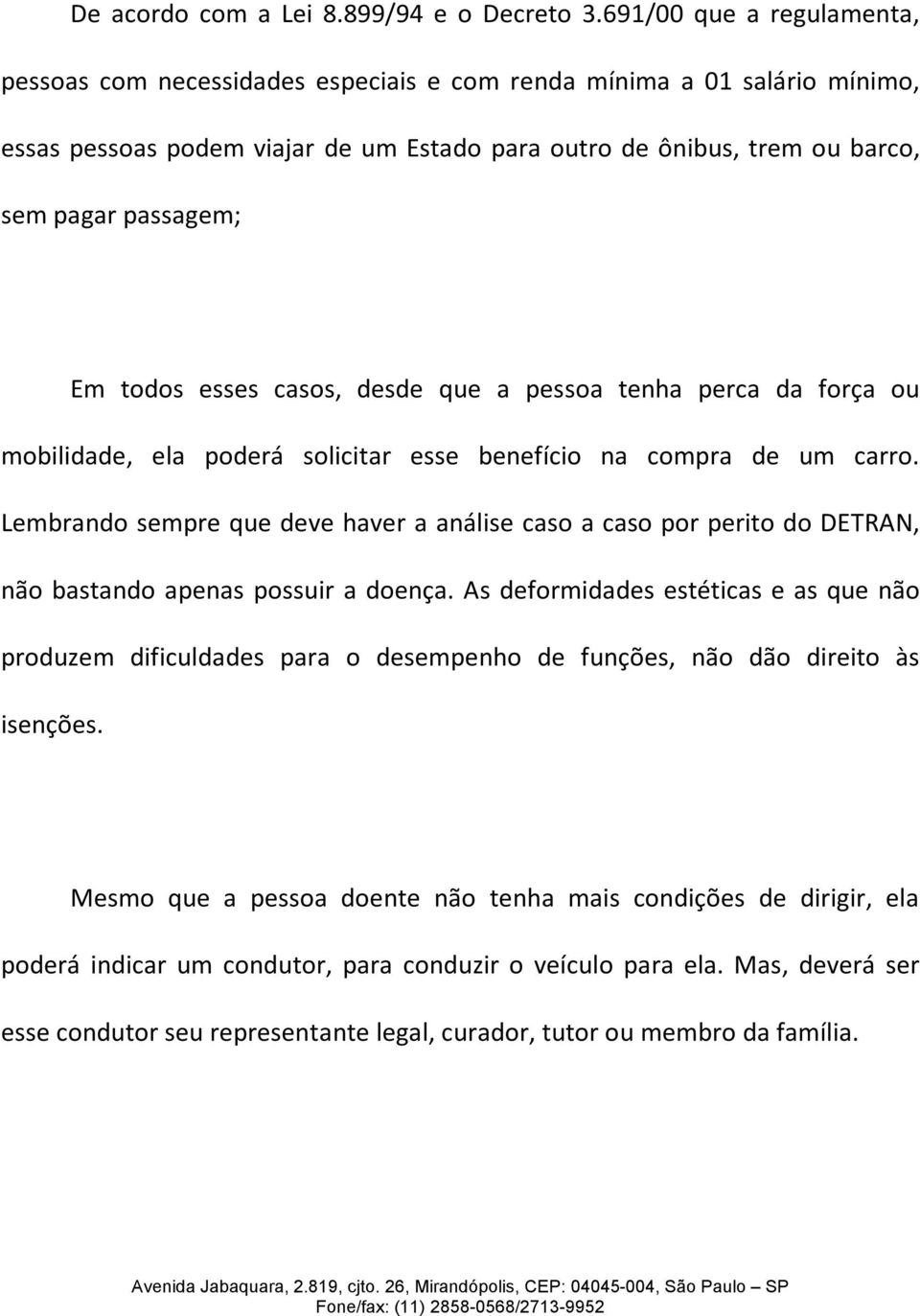 todos esses casos, desde que a pessoa tenha perca da força ou mobilidade, ela poderá solicitar esse benefício na compra de um carro.