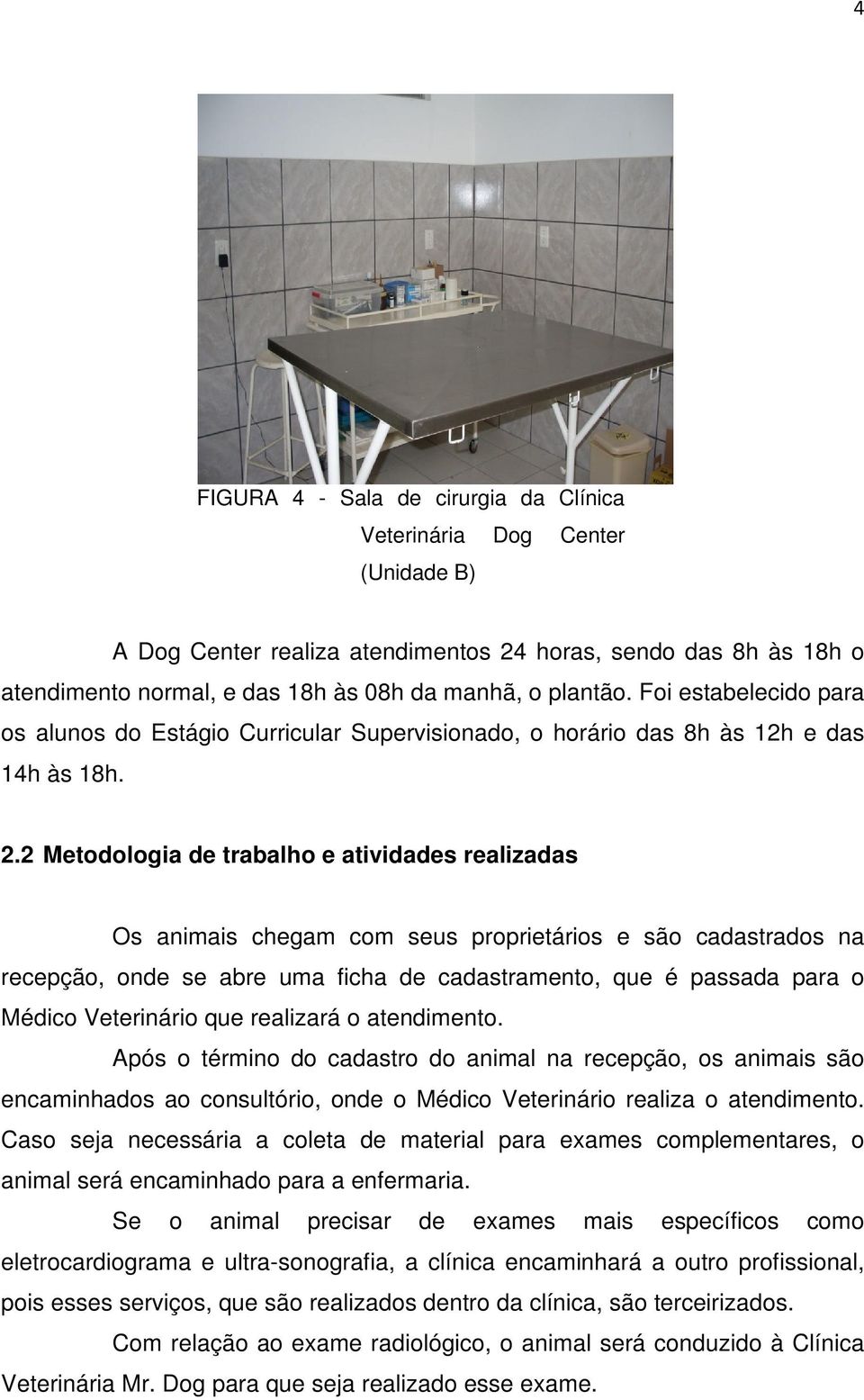 2 Metodologia de trabalho e atividades realizadas Os animais chegam com seus proprietários e são cadastrados na recepção, onde se abre uma ficha de cadastramento, que é passada para o Médico