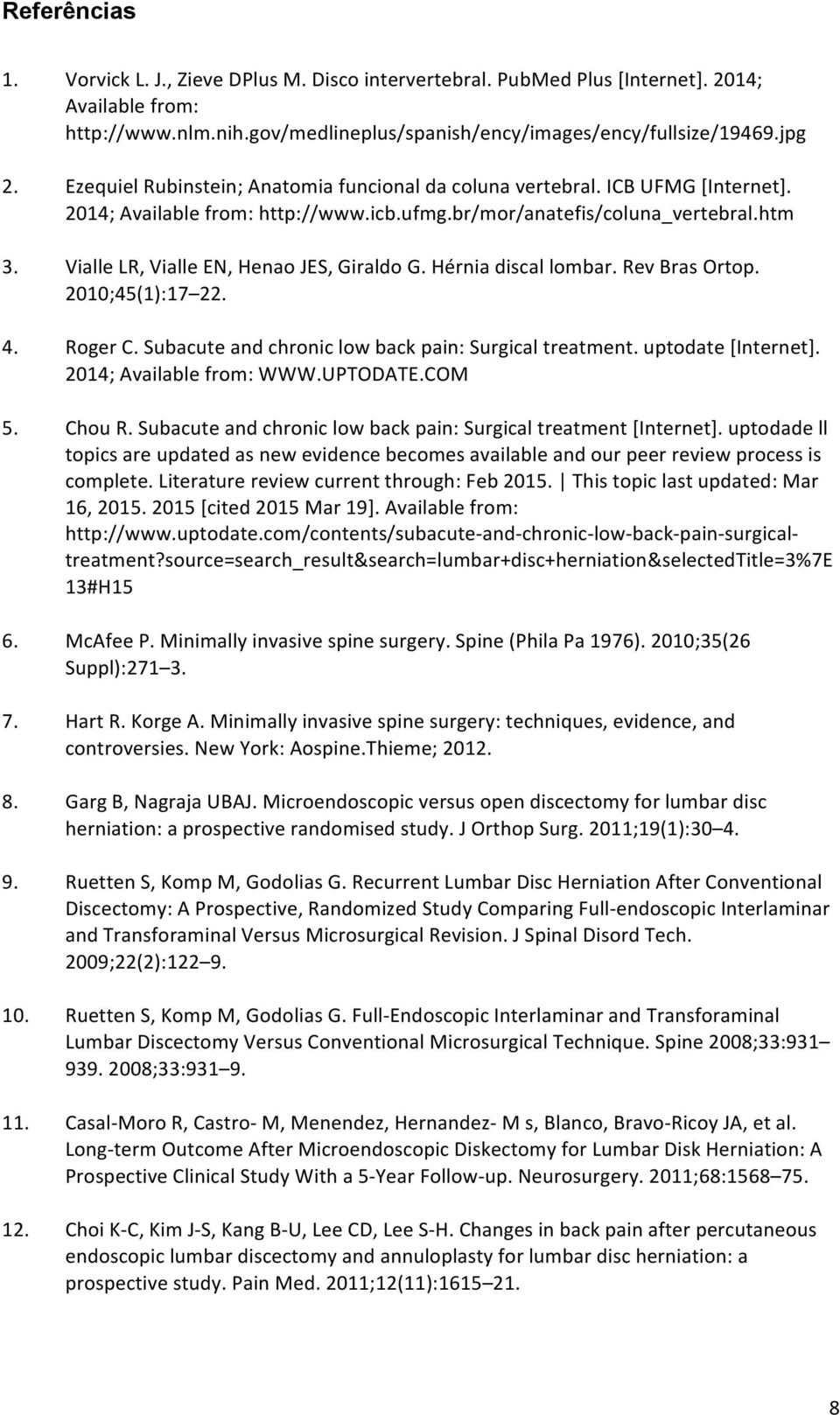 Vialle LR, Vialle EN, Henao JES, Giraldo G. Hérnia discal lombar. Rev Bras Ortop. 2010;45(1):17 22. 4. Roger C. Subacute and chronic low back pain: Surgical treatment. uptodate [Internet].