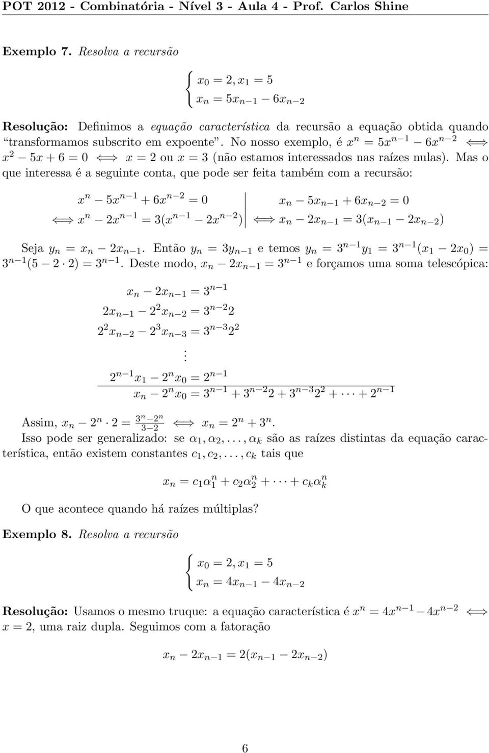 No nosso exemplo, é x n = 5x n 1 6x n x 5x+6 = 0 x = ou x = 3 (não estamos interessados nas raízes nulas).