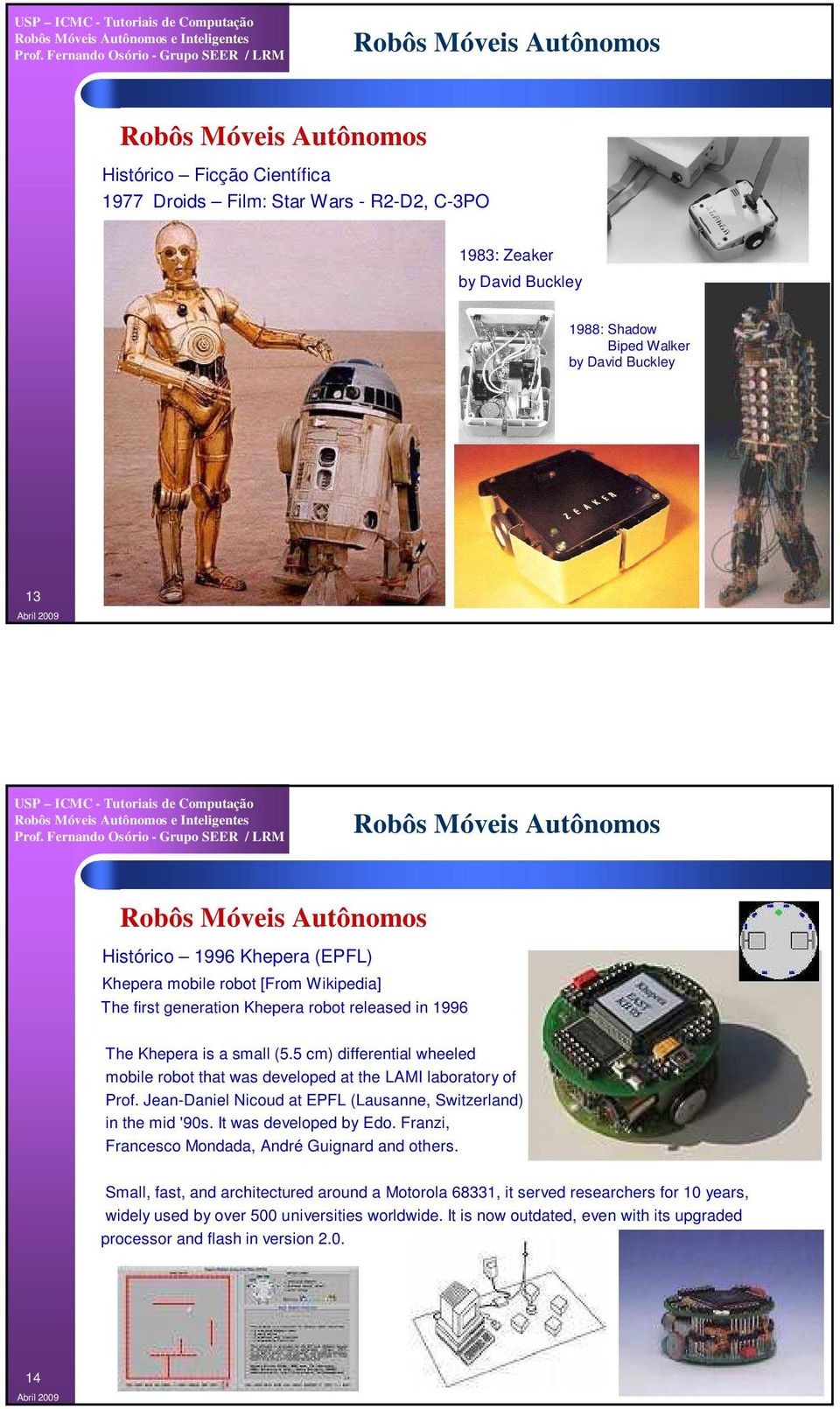 5 cm) differential wheeled mobile robot that was developed at the LAMI laboratory of Prof. Jean-Daniel Nicoud at EPFL (Lausanne, Switzerland) in the mid '90s. It was developed by Edo.