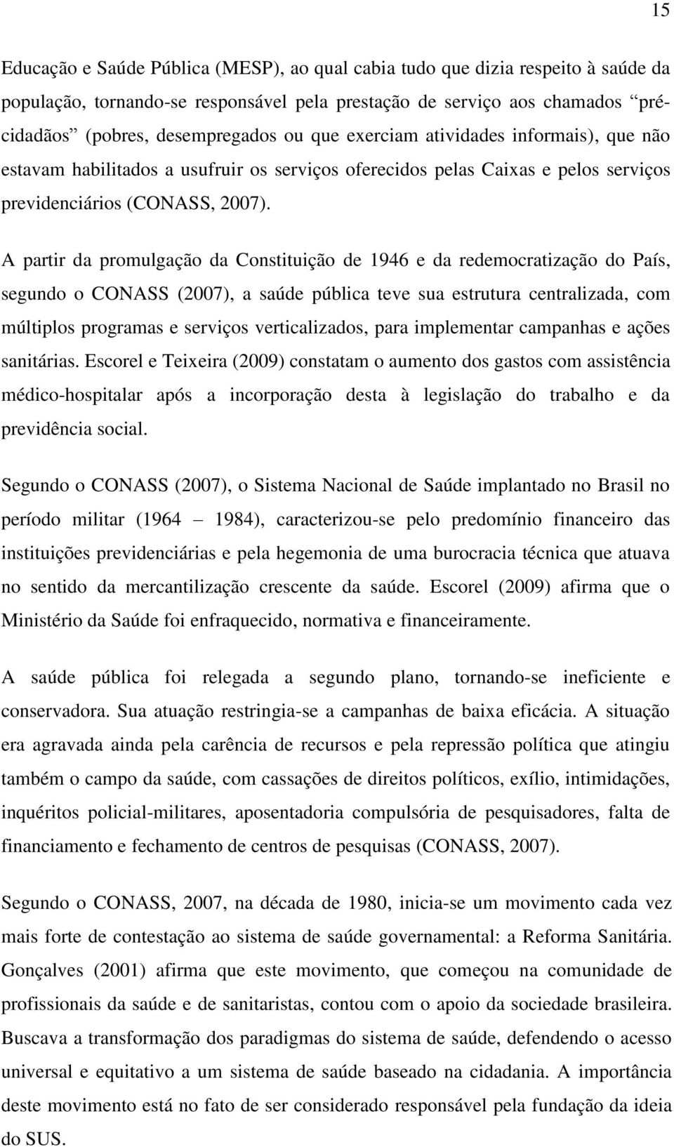 A partir da promulgação da Constituição de 1946 e da redemocratização do País, segundo o CONASS (2007), a saúde pública teve sua estrutura centralizada, com múltiplos programas e serviços