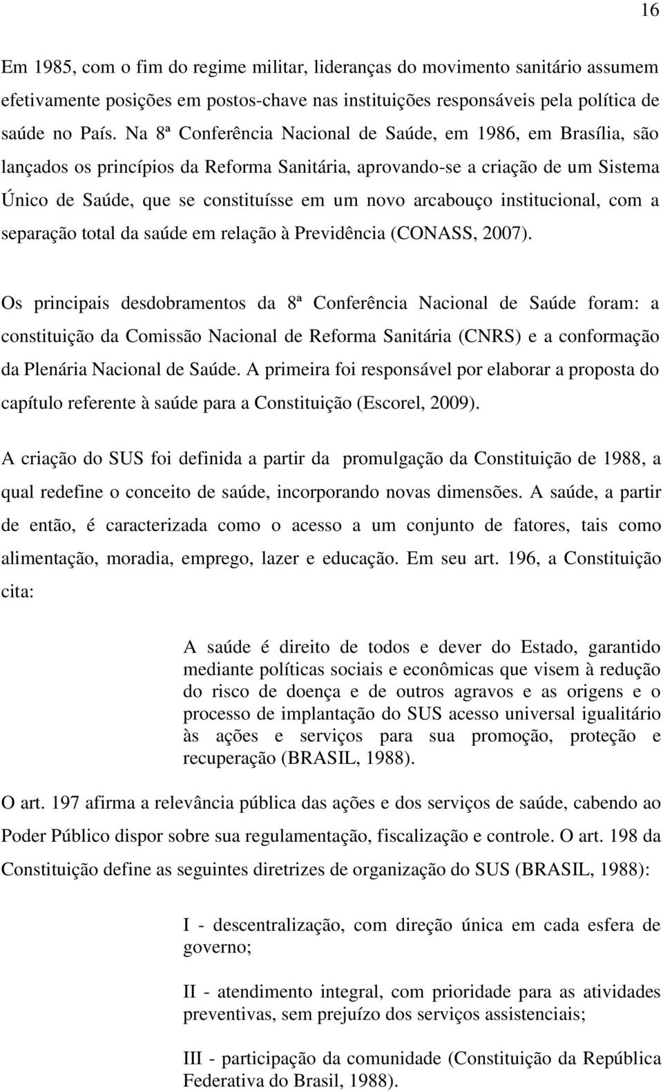 arcabouço institucional, com a separação total da saúde em relação à Previdência (CONASS, 2007).