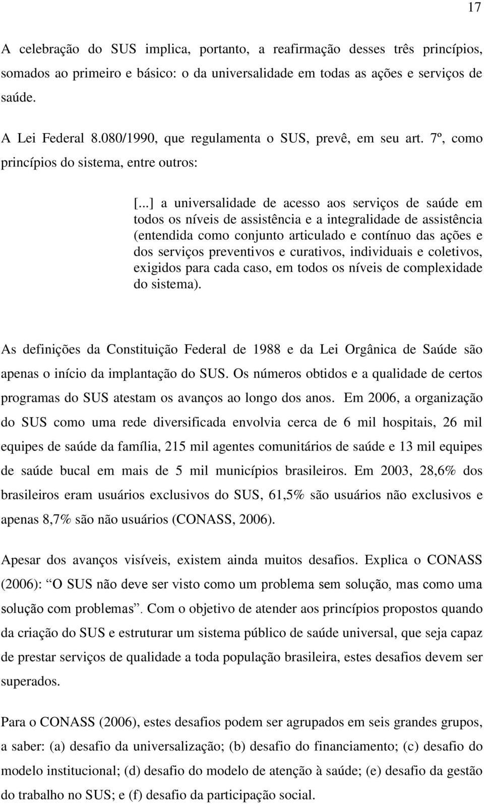 ..] a universalidade de acesso aos serviços de saúde em todos os níveis de assistência e a integralidade de assistência (entendida como conjunto articulado e contínuo das ações e dos serviços