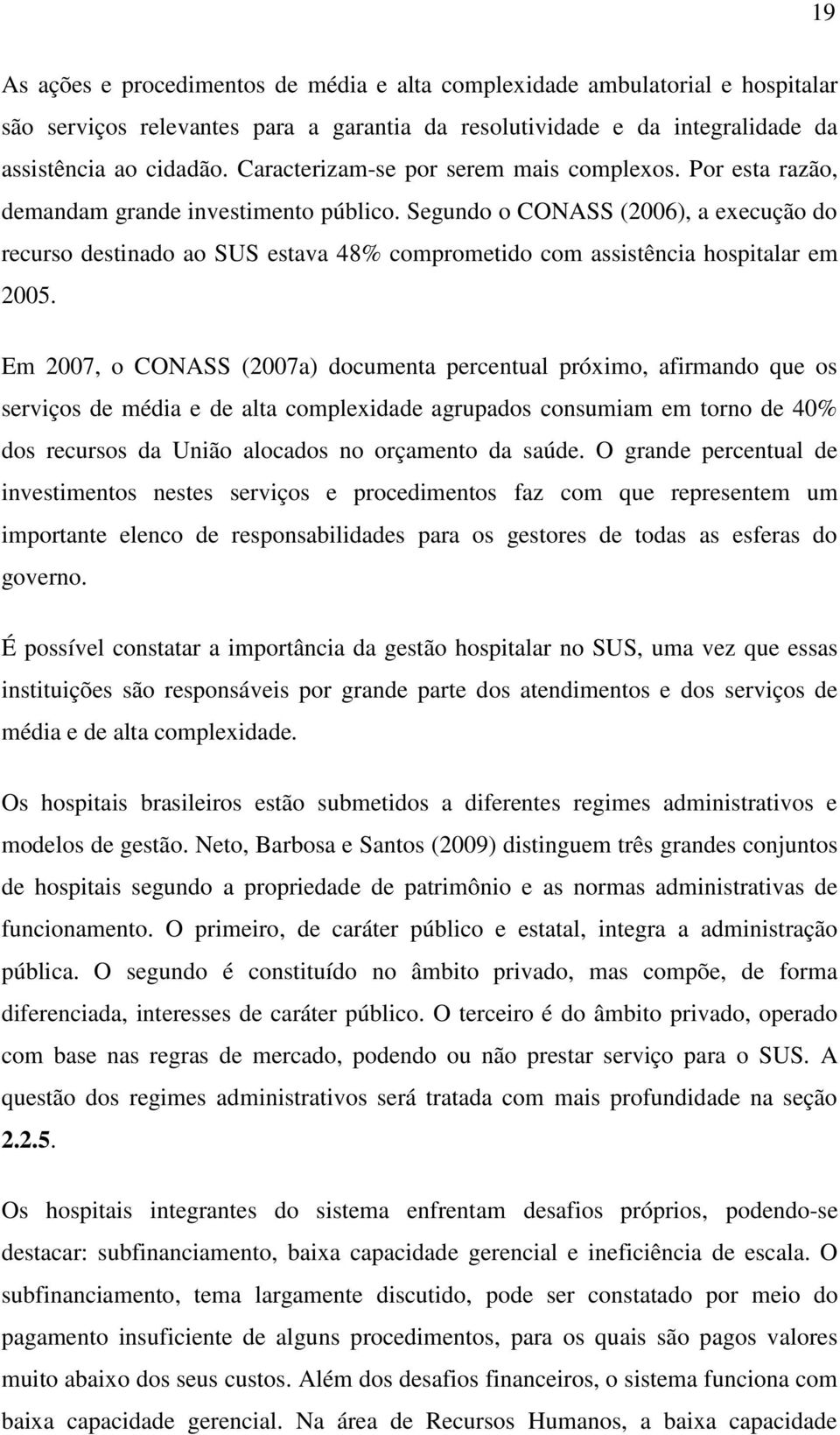 Segundo o CONASS (2006), a execução do recurso destinado ao SUS estava 48% comprometido com assistência hospitalar em 2005.