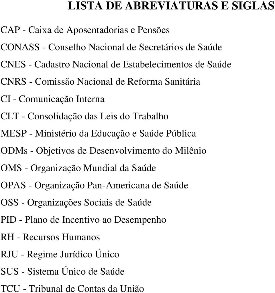 Educação e Saúde Pública ODMs - Objetivos de Desenvolvimento do Milênio OMS - Organização Mundial da Saúde OPAS - Organização Pan-Americana de Saúde OSS -