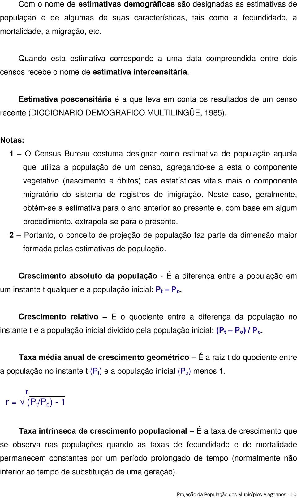 Estimativa poscensitária é a que leva em conta os resultados de um censo recente (DICCIONARIO DEMOGRAFICO MULTILINGÜE, 1985).