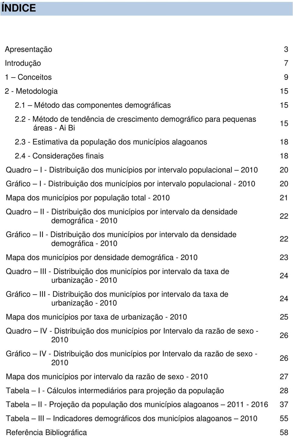 4 - Considerações finais 18 Quadro I - Distribuição dos municípios por intervalo populacional 2010 20 Gráfico I - Distribuição dos municípios por intervalo populacional - 2010 20 Mapa dos municípios