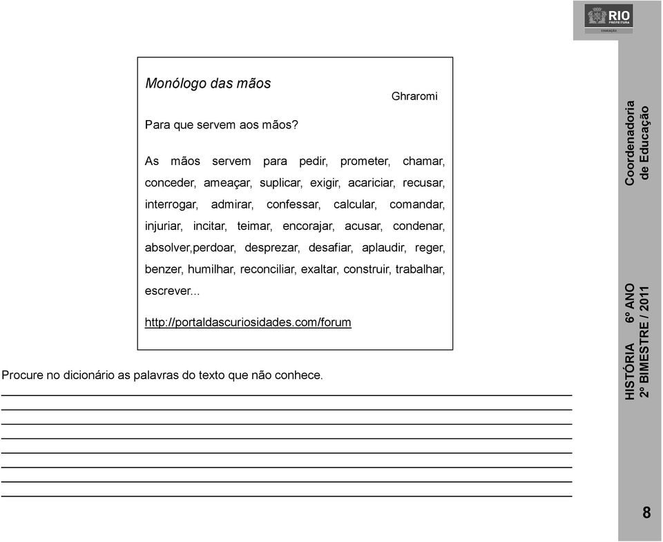 admirar, confessar, calcular, comandar, injuriar, incitar, teimar, encorajar, acusar, condenar, absolver,perdoar, desprezar,