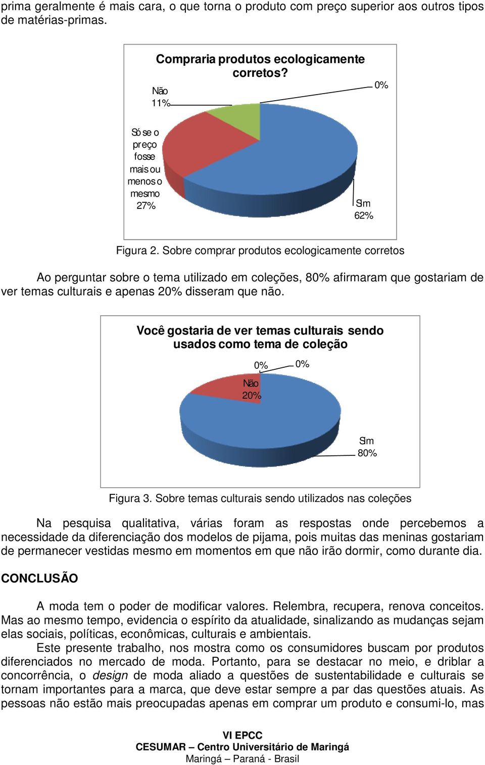 Sobre comprar produtos ecologicamente corretos Ao perguntar sobre o tema utilizado em coleções, 8 afirmaram que gostariam de ver temas culturais e apenas 2 disseram que não.