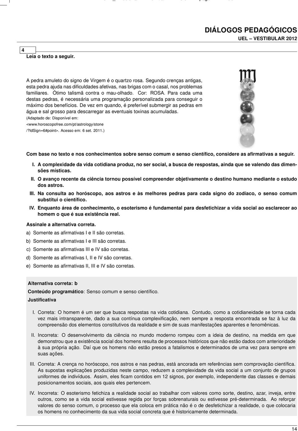 Para cada uma destas pedras, é necessária uma programação personalizada para conseguir o máximo dos benefícios.