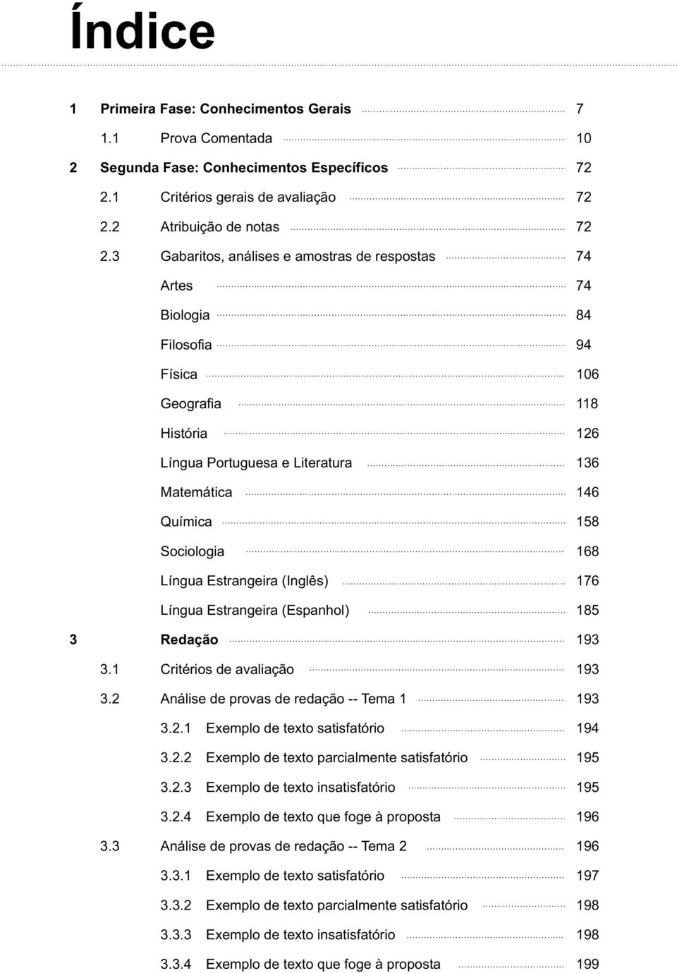 Língua Estrangeira (Inglês) 176 Língua Estrangeira (Espanhol) 185 3 Redação 193 3.1 Critérios de avaliação 193 3.2 Análise de provas de redação -- Tema 1 193 3.2.1 Exemplo de texto satisfatório 194 3.