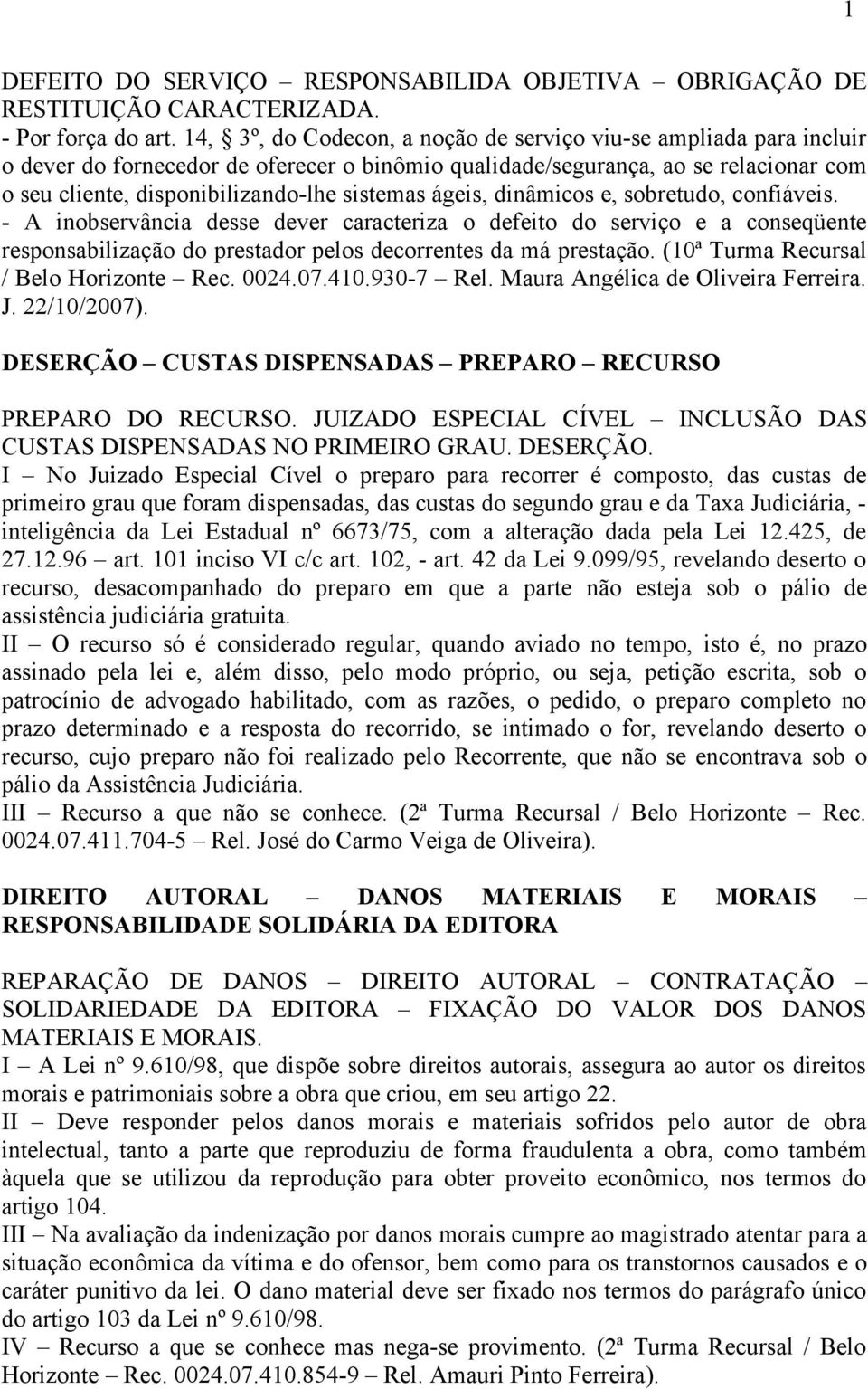 ágeis, dinâmicos e, sobretudo, confiáveis. - A inobservância desse dever caracteriza o defeito do serviço e a conseqüente responsabilização do prestador pelos decorrentes da má prestação.