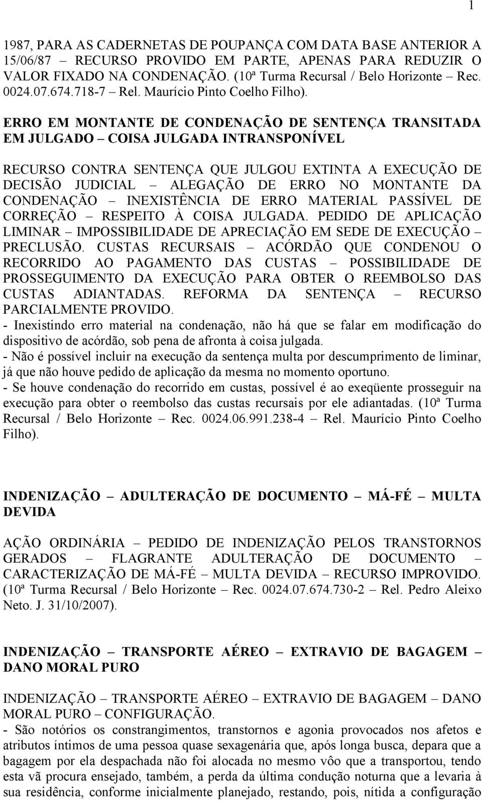 ERRO EM MONTANTE DE CONDENAÇÃO DE SENTENÇA TRANSITADA EM JULGADO COISA JULGADA INTRANSPONÍVEL RECURSO CONTRA SENTENÇA QUE JULGOU EXTINTA A EXECUÇÃO DE DECISÃO JUDICIAL ALEGAÇÃO DE ERRO NO MONTANTE DA