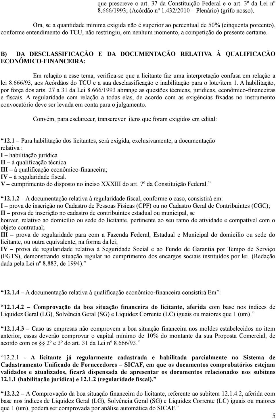 B) DA DESCLASSIFICAÇÃO E DA DOCUMENTAÇÃO RELATIVA À QUALIFICAÇÃO ECONÔMICO-FINANCEIRA: Em relação a esse tema, verifica-se que a licitante faz uma interpretação confusa em relação a lei 8.