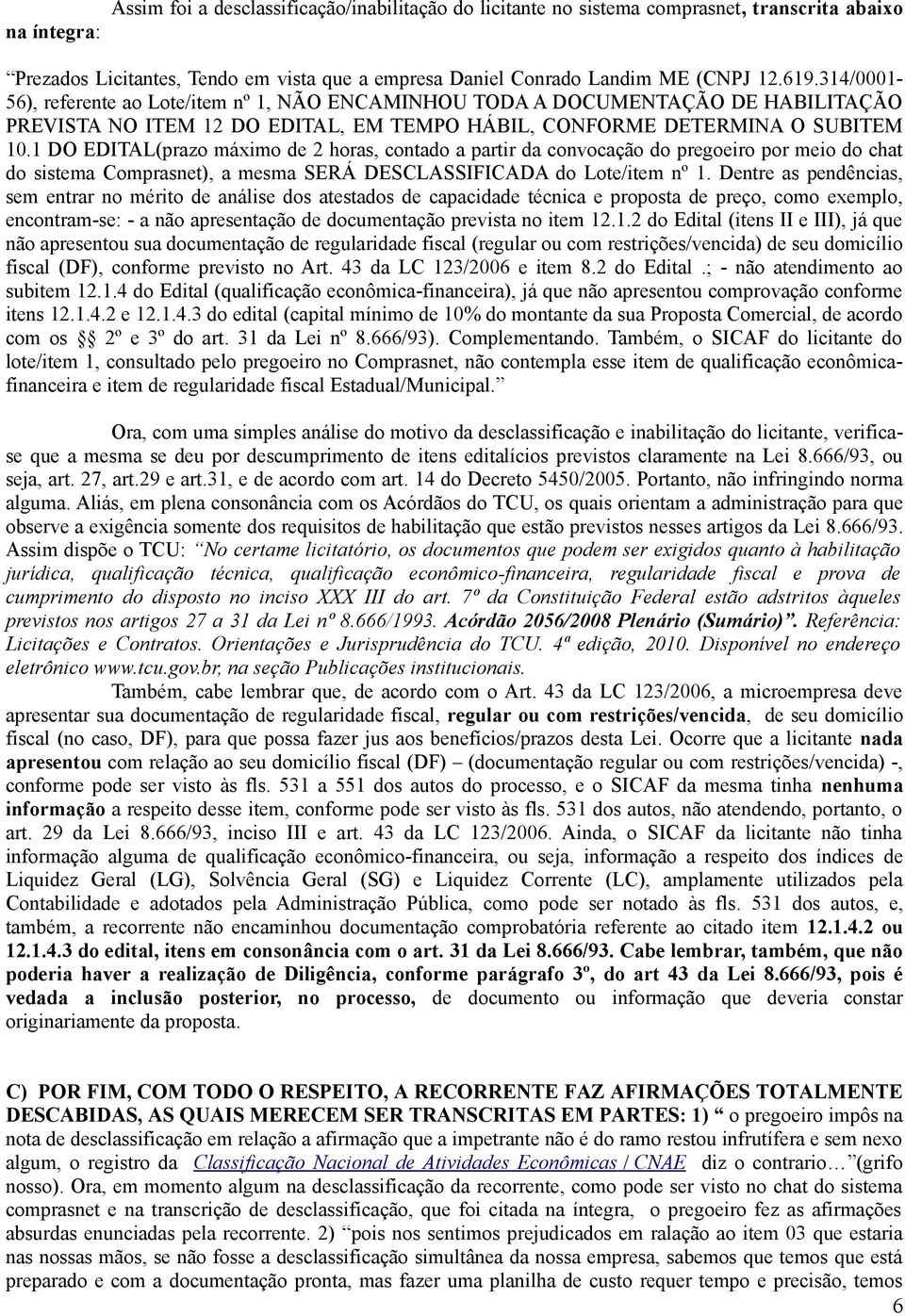 1 DO EDITAL(prazo máximo de 2 horas, contado a partir da convocação do pregoeiro por meio do chat do sistema Comprasnet), a mesma SERÁ DESCLASSIFICADA do Lote/item nº 1.