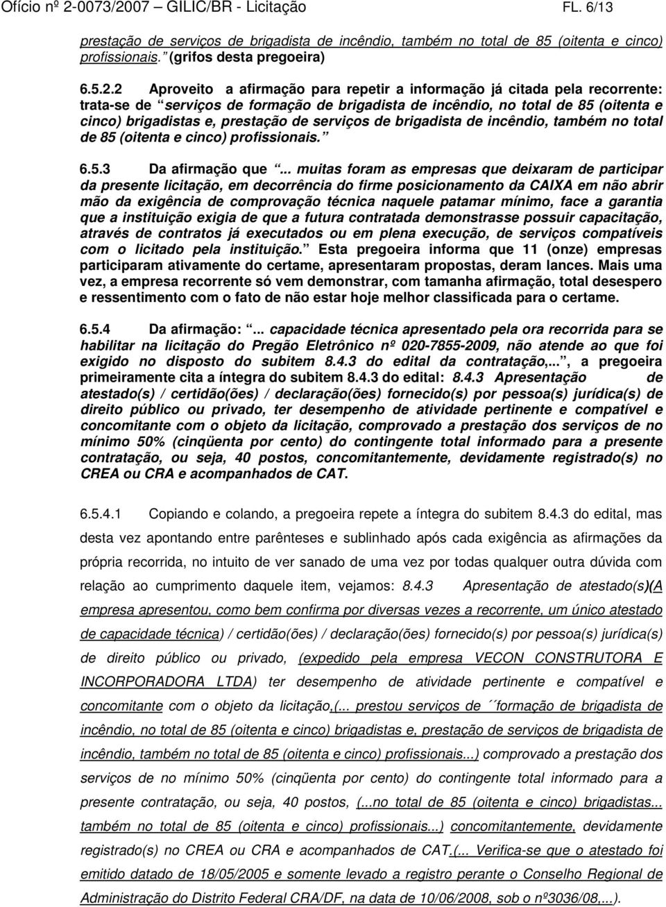 07 GILIC/BR - Licitação FL. 6/13 prestação de serviços de brigadista de incêndio, também no total de 85 (oitenta e cinco) profissionais. (grifos desta pregoeira) 6.5.2.