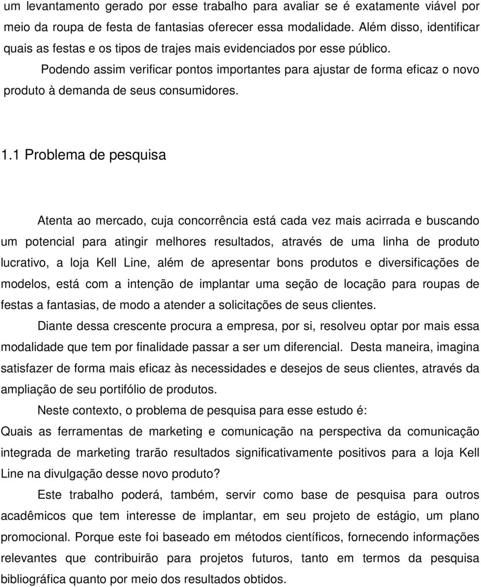 Podendo assim verificar pontos importantes para ajustar de forma eficaz o novo produto à demanda de seus consumidores. 1.