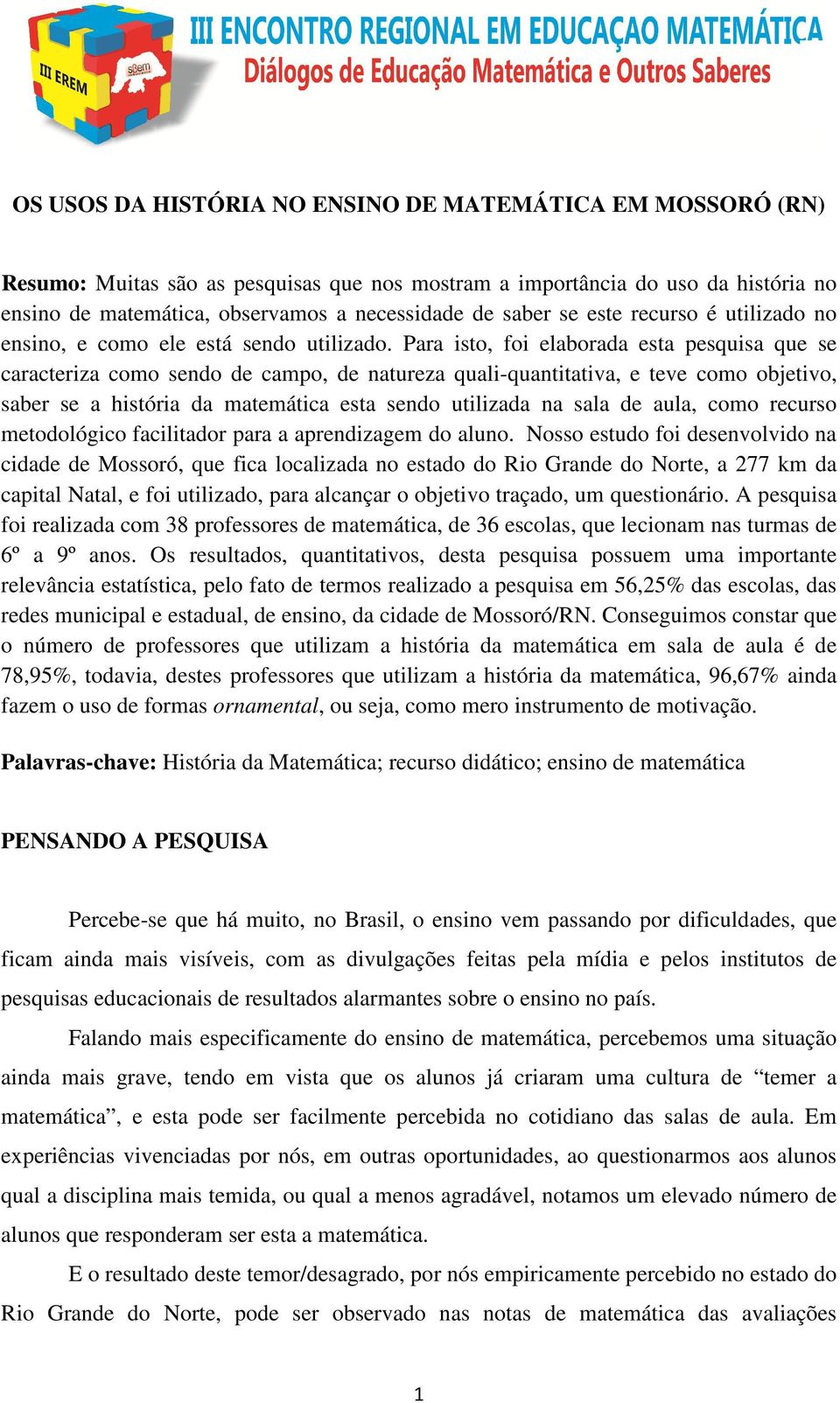 Para isto, foi elaborada esta pesquisa que se caracteriza como sendo de campo, de natureza quali-quantitativa, e teve como objetivo, saber se a história da matemática esta sendo utilizada na sala de