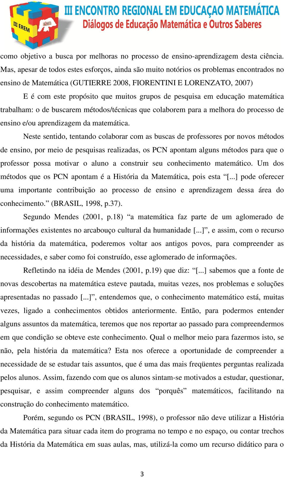 de pesquisa em educação matemática trabalham: o de buscarem métodos/técnicas que colaborem para a melhora do processo de ensino e/ou aprendizagem da matemática.