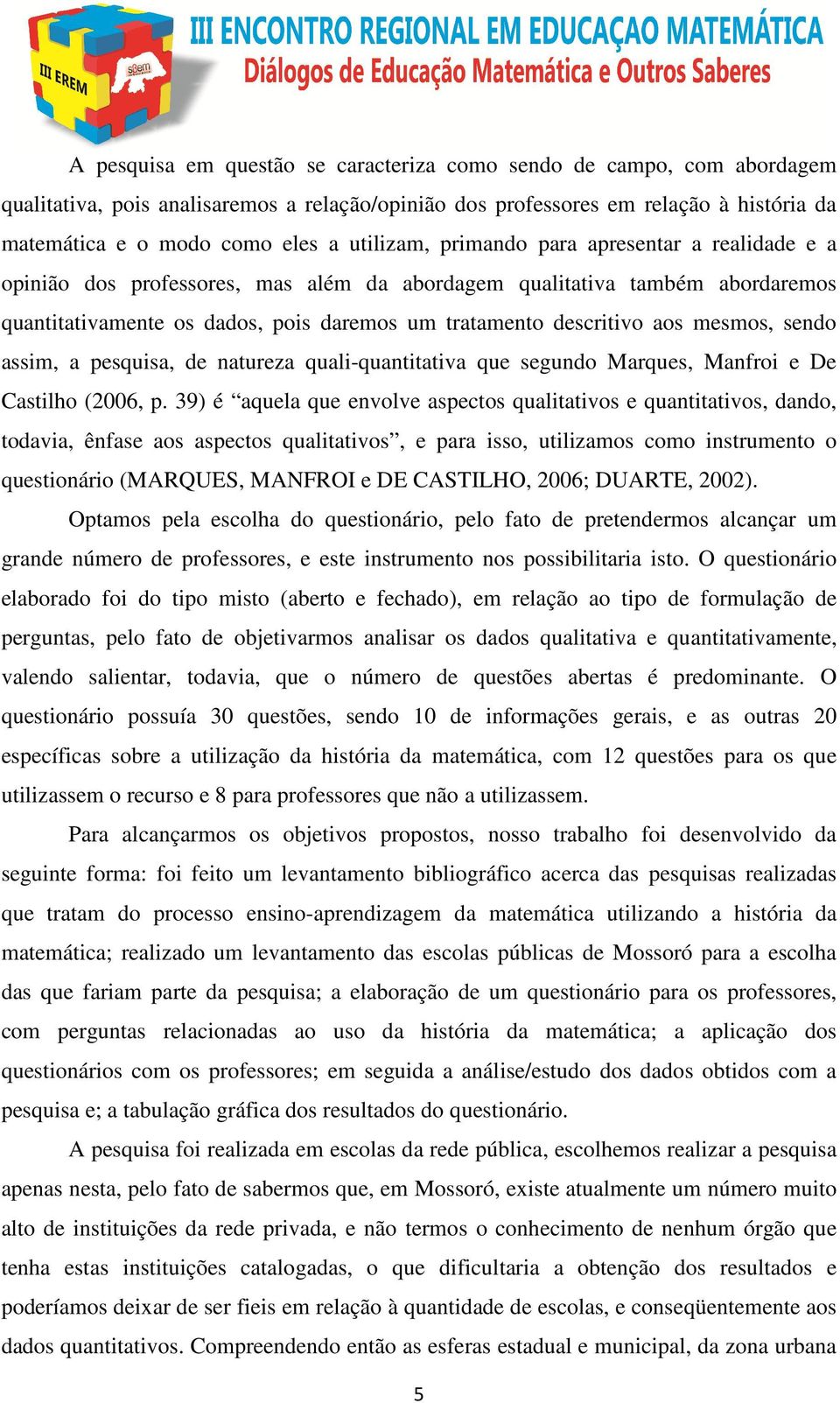 mesmos, sendo assim, a pesquisa, de natureza quali-quantitativa que segundo Marques, Manfroi e De Castilho (2006, p.