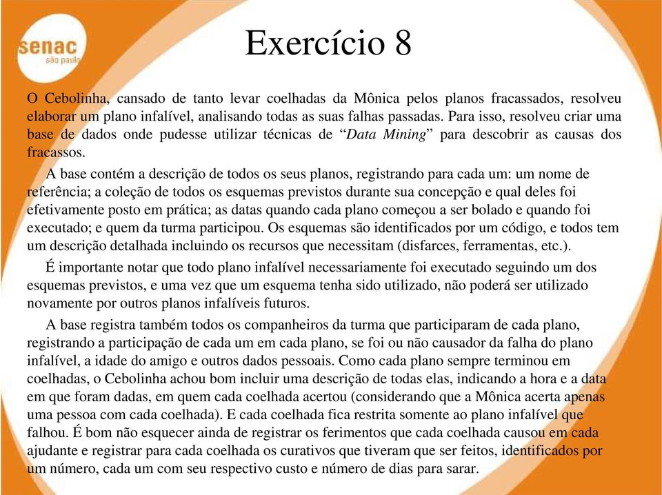 A base contém a descrição de todos os seus planos, registrando para cada um: um nome de referência; a coleção de todos os esquemas previstos durante sua concepção e qual deles foi efetivamente posto