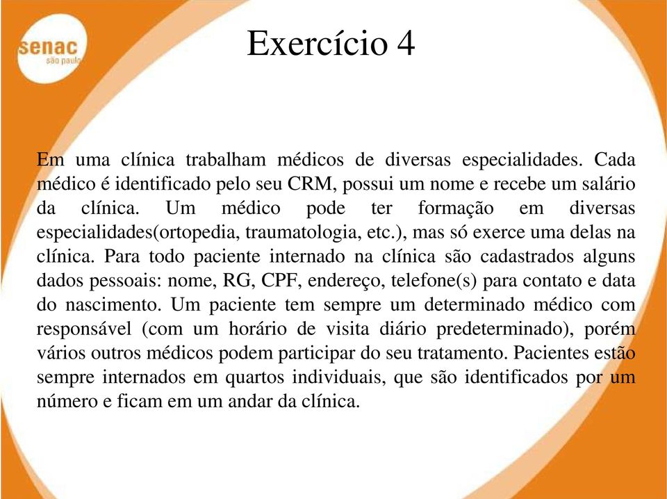 Para todo paciente internado na clínica são cadastrados alguns dados pessoais: nome, RG, CPF, endereço, telefone(s) para contato e data do nascimento.