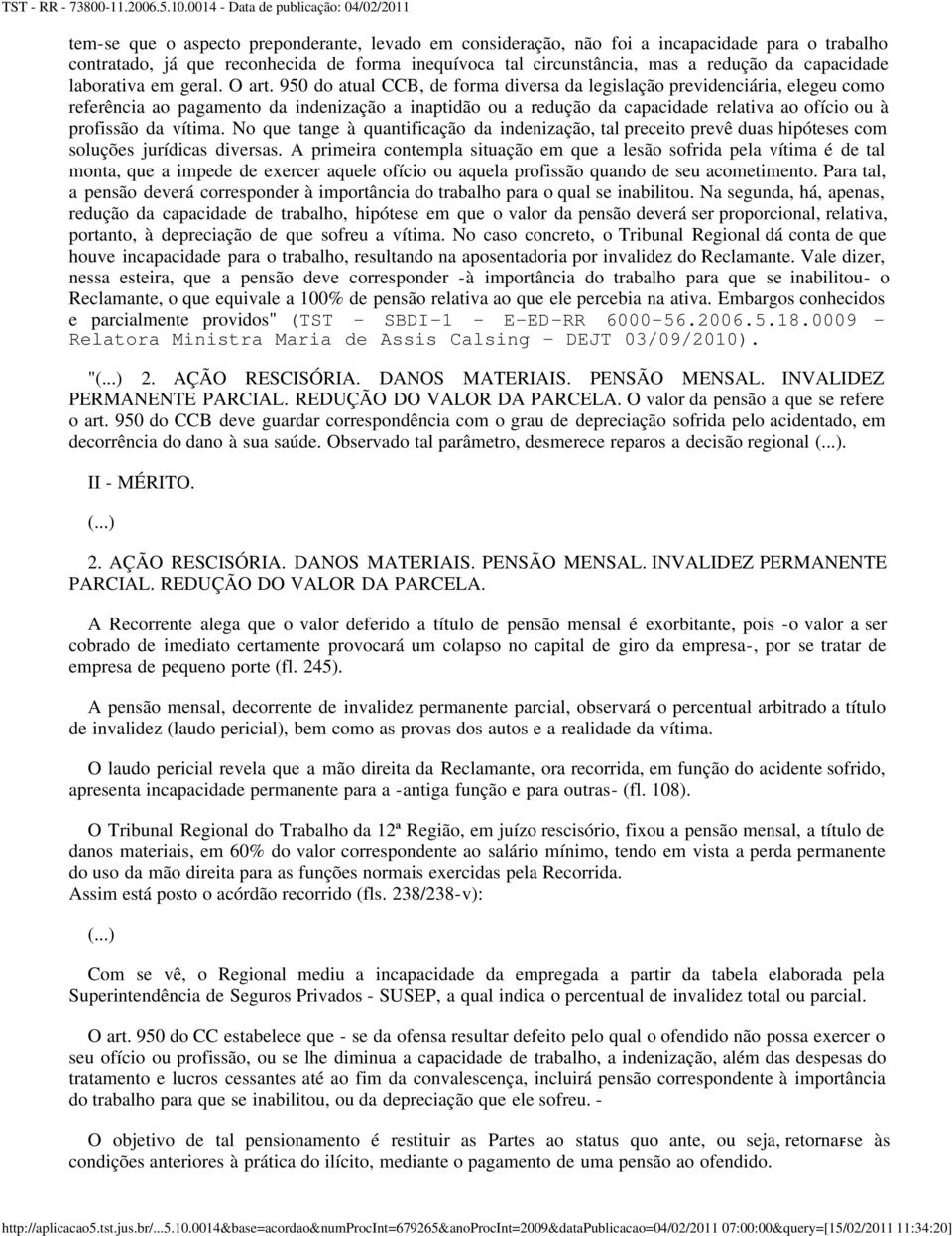 950 do atual CCB, de forma diversa da legislação previdenciária, elegeu como referência ao pagamento da indenização a inaptidão ou a redução da capacidade relativa ao ofício ou à profissão da vítima.