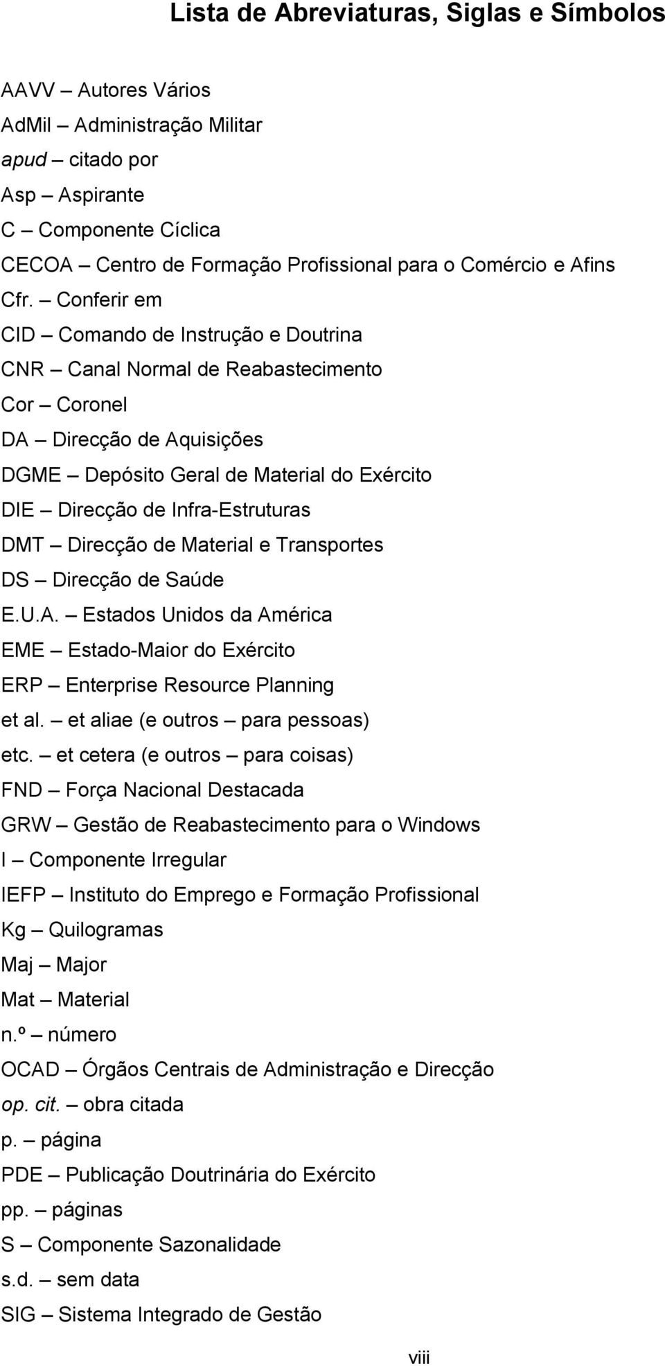 Conferir em CID Comando de Instrução e Doutrina CNR Canal Normal de Reabastecimento Cor Coronel DA Direcção de Aquisições DGME Depósito Geral de Material do Exército DIE Direcção de Infra-Estruturas