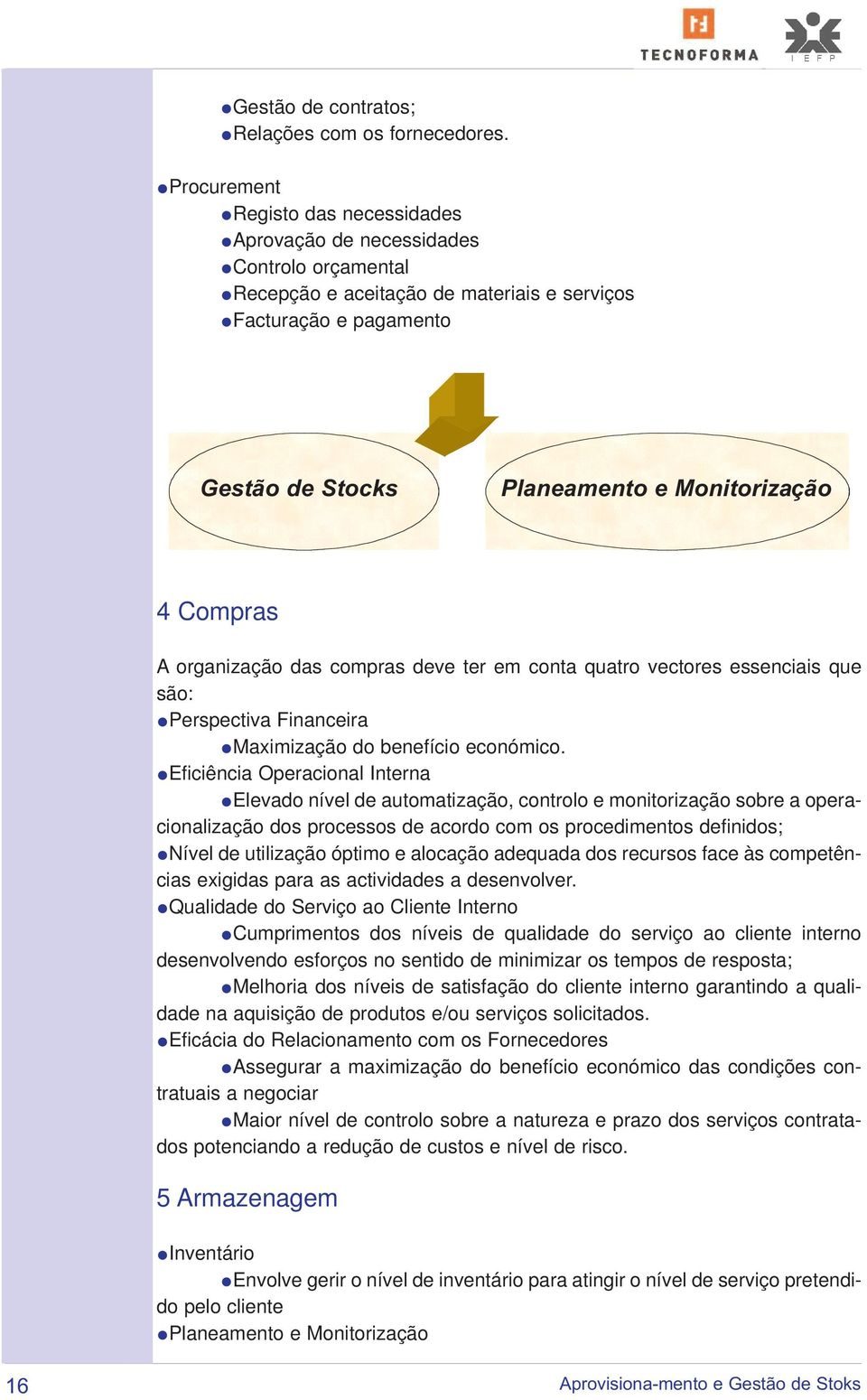 Compras A organização das compras deve ter em conta quatro vectores essenciais que são: Perspectiva Financeira Maximização do benefício económico.