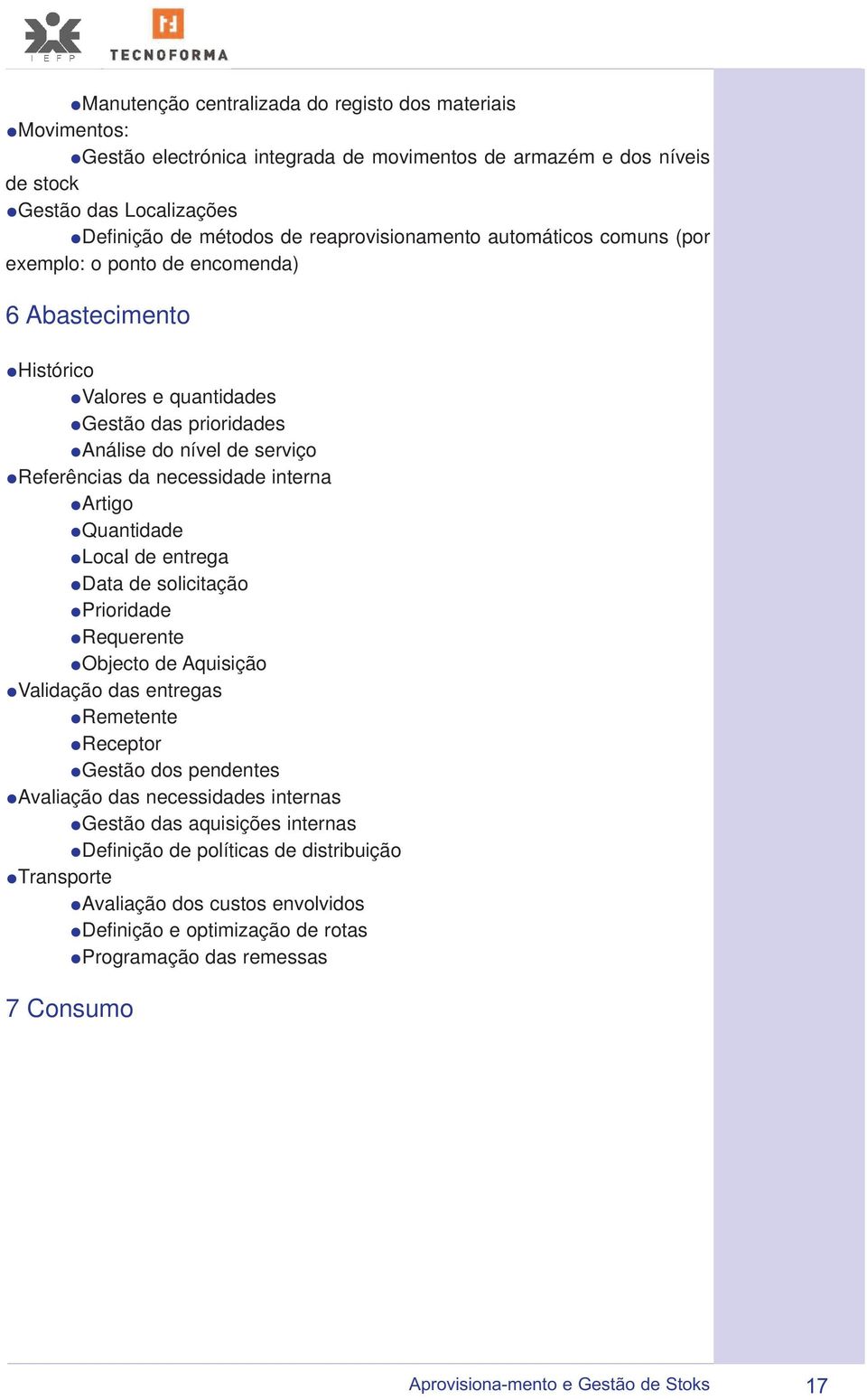 interna Artigo Quantidade Local de entrega Data de solicitação Prioridade Requerente Objecto de Aquisição Validação das entregas Remetente Receptor Gestão dos pendentes Avaliação das necessidades