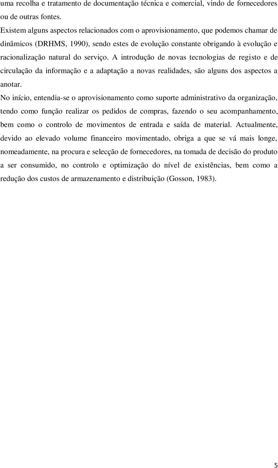 A introdução de novas tecnologias de registo e de circulação da informação e a adaptação a novas realidades, são alguns dos aspectos a anotar.