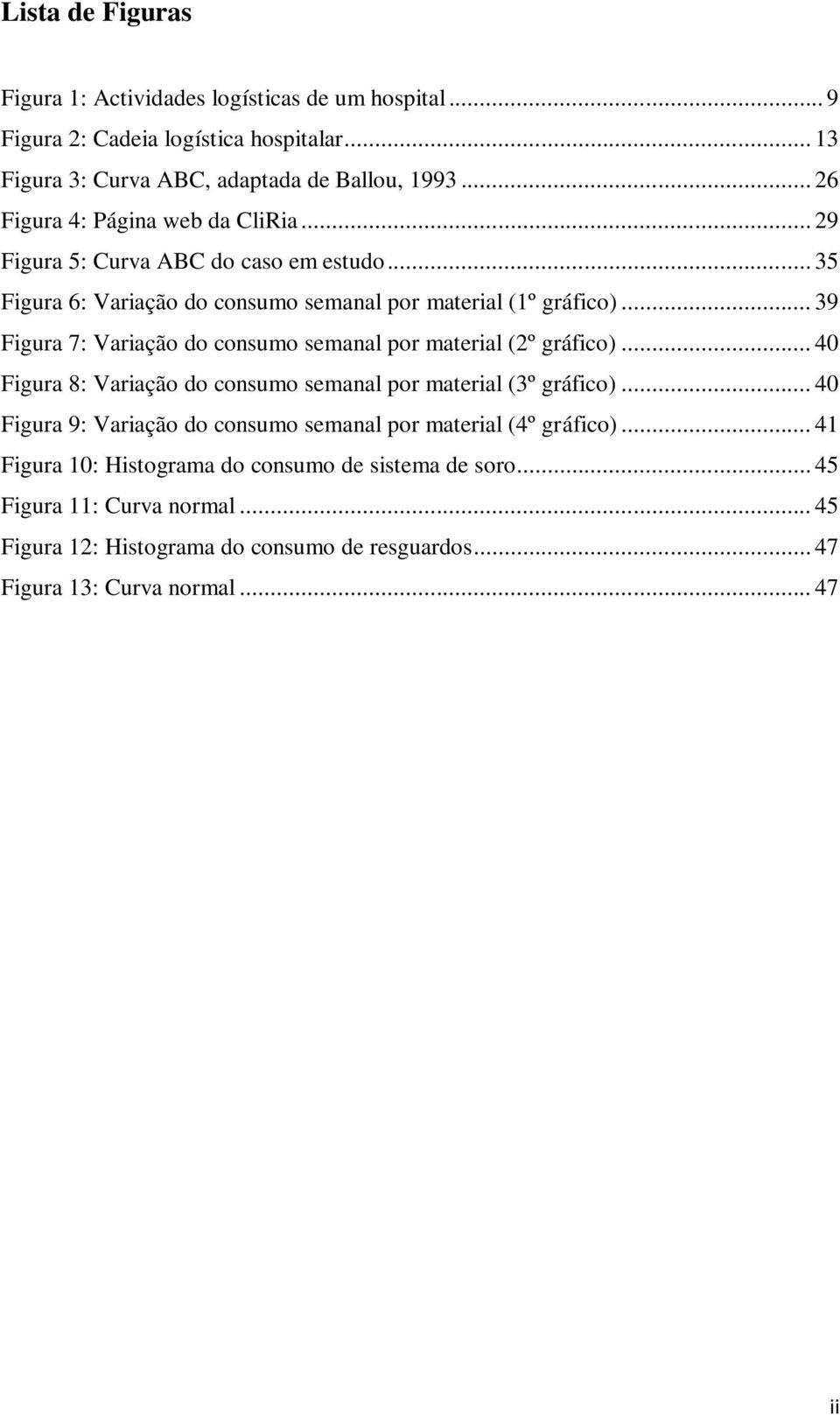 .. 39 Figura 7: Variação do consumo semanal por material (2º gráfico)... 40 Figura 8: Variação do consumo semanal por material (3º gráfico).