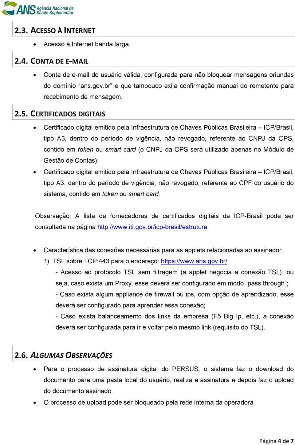 CERTIFICADOS DIGITAIS Certificado digital emitido pela Infraestrutura de Chaves Públicas Brasileira ICP/Brasil, tipo A3, dentro do período de vigência, não revogado, referente ao CNPJ da OPS, contido