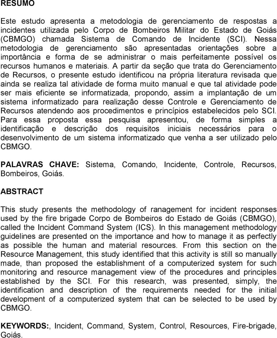 A partir da seção que trata do Gerenciamento de Recursos, o presente estudo identificou na própria literatura revisada que ainda se realiza tal atividade de forma muito manual e que tal atividade