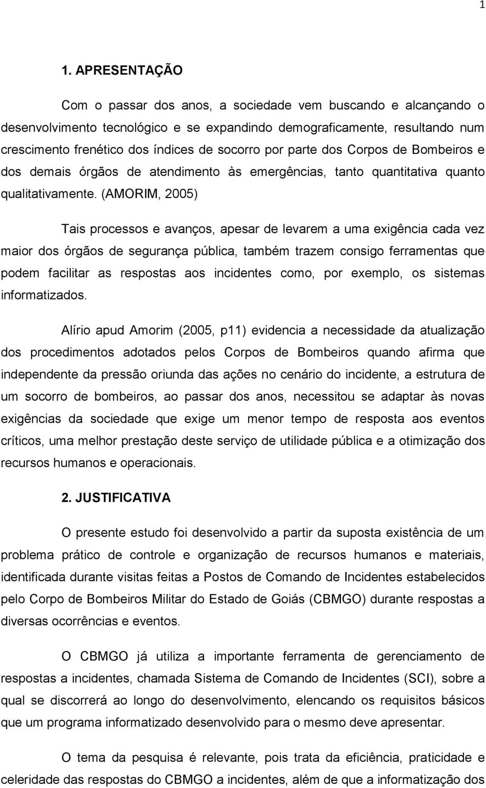 (AMORIM, 2005) Tais processos e avanços, apesar de levarem a uma exigência cada vez maior dos órgãos de segurança pública, também trazem consigo ferramentas que podem facilitar as respostas aos