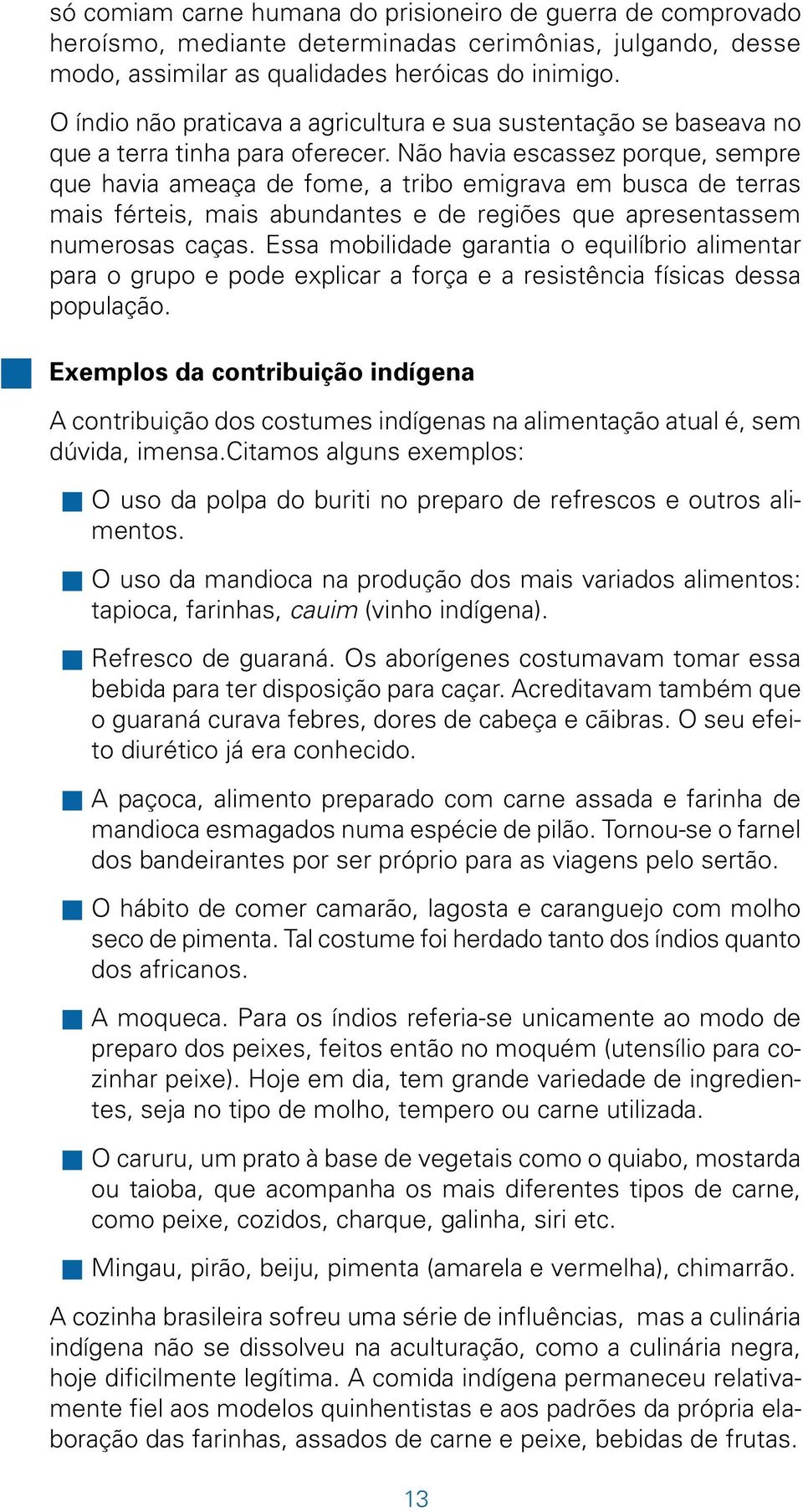 Não havia escassez porque, sempre que havia ameaça de fome, a tribo emigrava em busca de terras mais férteis, mais abundantes e de regiões que apresentassem numerosas caças.