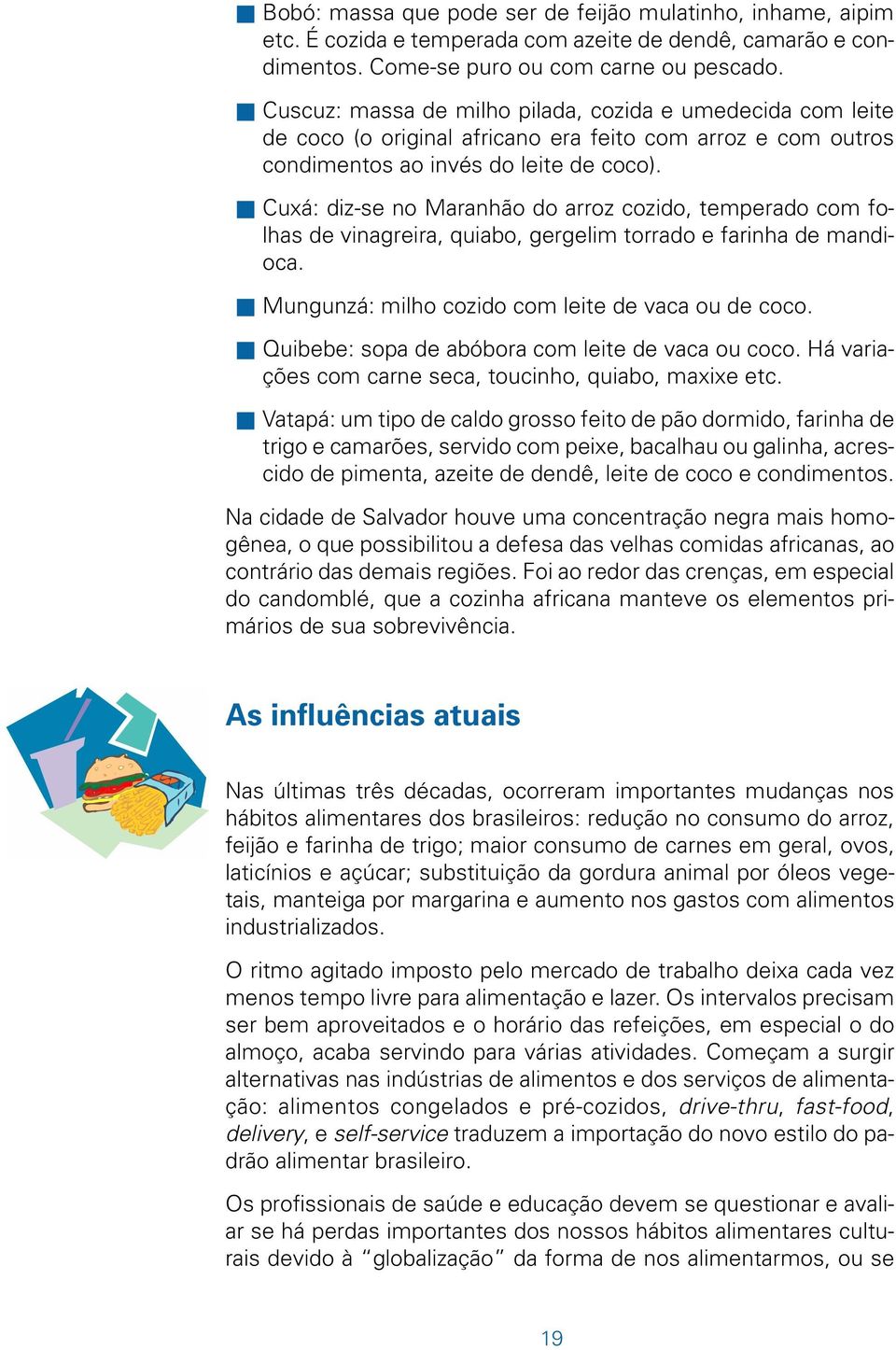 Cuxá: diz-se no Maranhão do arroz cozido, temperado com folhas de vinagreira, quiabo, gergelim torrado e farinha de mandioca. Mungunzá: milho cozido com leite de vaca ou de coco.