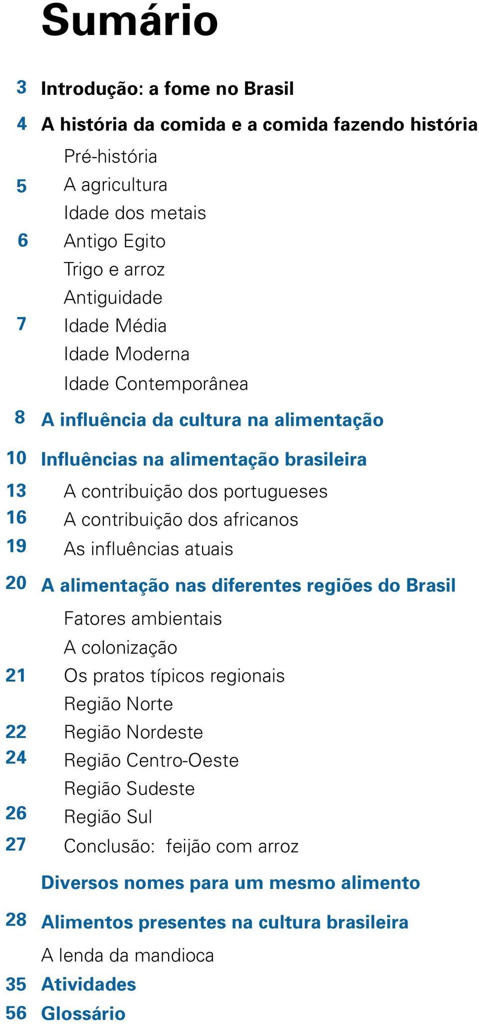 contribuição dos africanos As influências atuais A alimentação nas diferentes regiões do Brasil Fatores ambientais A colonização Os pratos típicos regionais Região Norte Região Nordeste