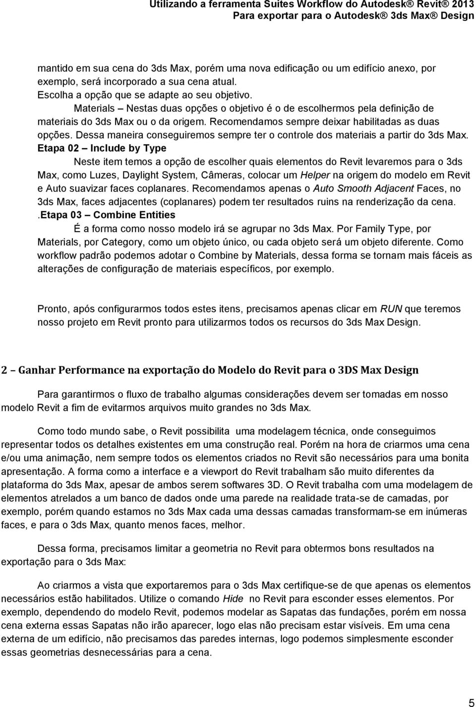 Dessa maneira conseguiremos sempre ter o controle dos materiais a partir do 3ds Max.