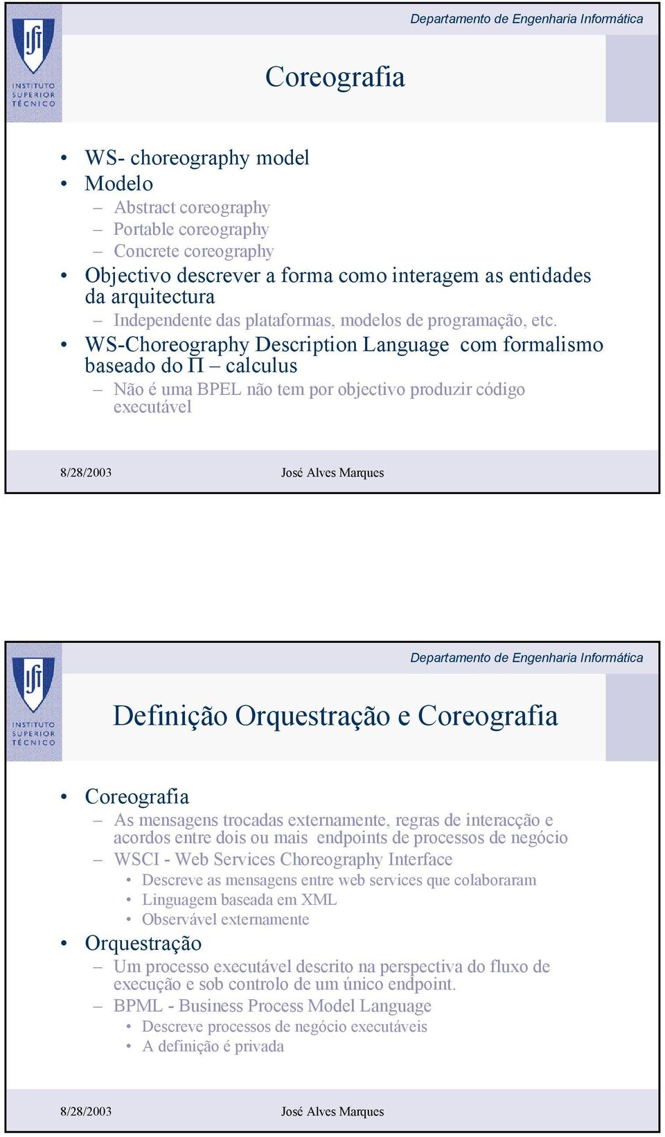 WS-Choreography Description Language com formalismo baseado do Π calculus Não é uma BPEL não tem por objectivo produzir código executável Definição Orquestração e Coreografia Coreografia As mensagens