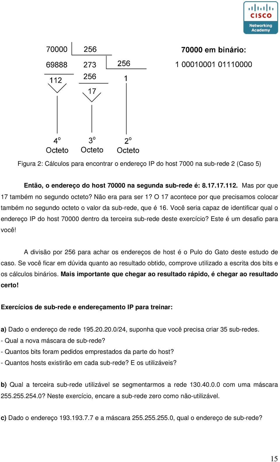 Você seria capaz de identificar qual o endereço IP do host 70000 dentro da terceira sub-rede deste exercício? Este é um desafio para você!