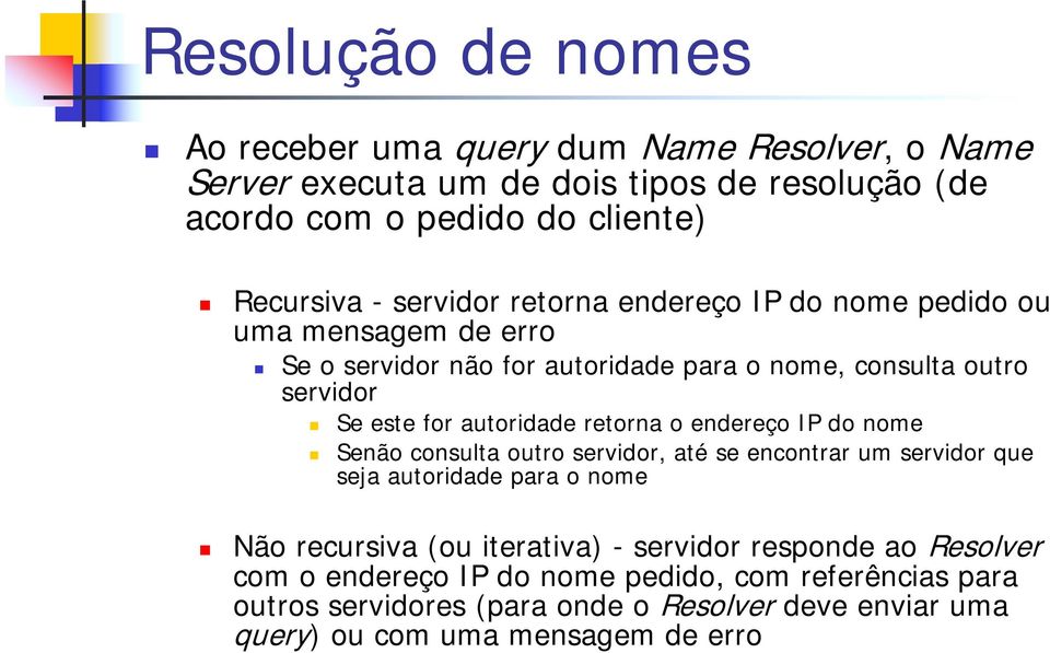 retorna o endereço IP do nome Senão consulta outro servidor, até se encontrar um servidor que seja autoridade para o nome Não recursiva (ou iterativa) - servidor