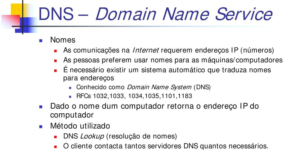 Conhecido como Domain Name System (DNS) RFCs 1032,1033, 1034,1035,1101,1183 Dado o nome dum computador retorna o