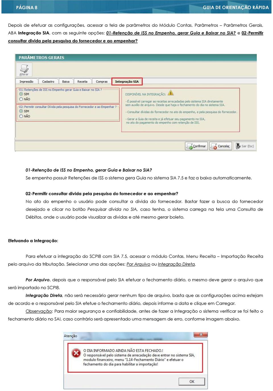 Se empenho possuir Retenções de ISS o sistema gera Guia no sistema SIA 7.5 e faz a baixa automaticamente. 02-Permitir consultar divida pela pesquisa do fornecedor e ao empenhar?