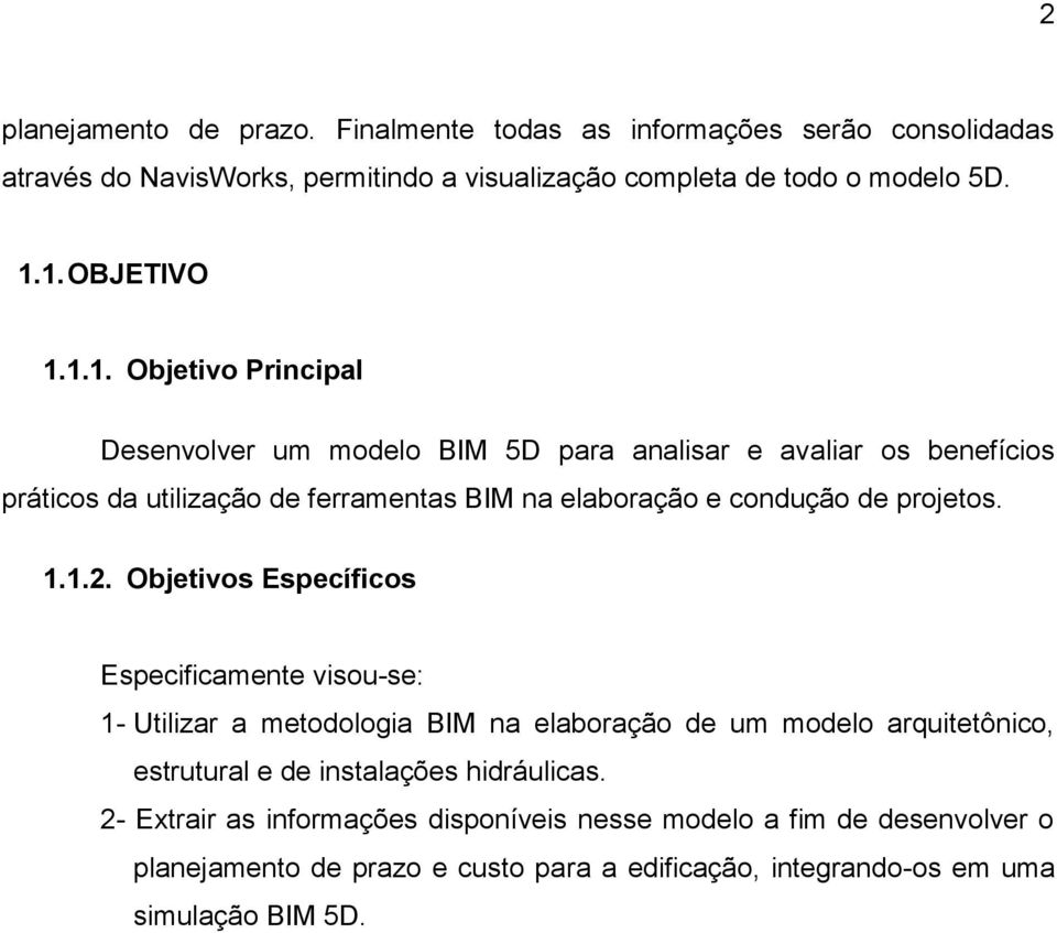 1.1.2. Objetivos Específicos Especificamente visou-se: 1- Utilizar a metodologia BIM na elaboração de um modelo arquitetônico, estrutural e de instalações hidráulicas.